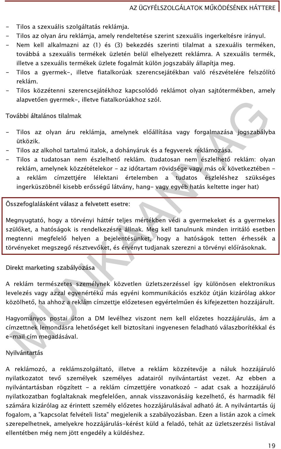 A szexuális termék, illetve a szexuális termékek üzlete fogalmát külön jogszabály állapítja meg. - Tilos a gyermek-, illetve fiatalkorúak szerencsejátékban való részvételére felszólító reklám.