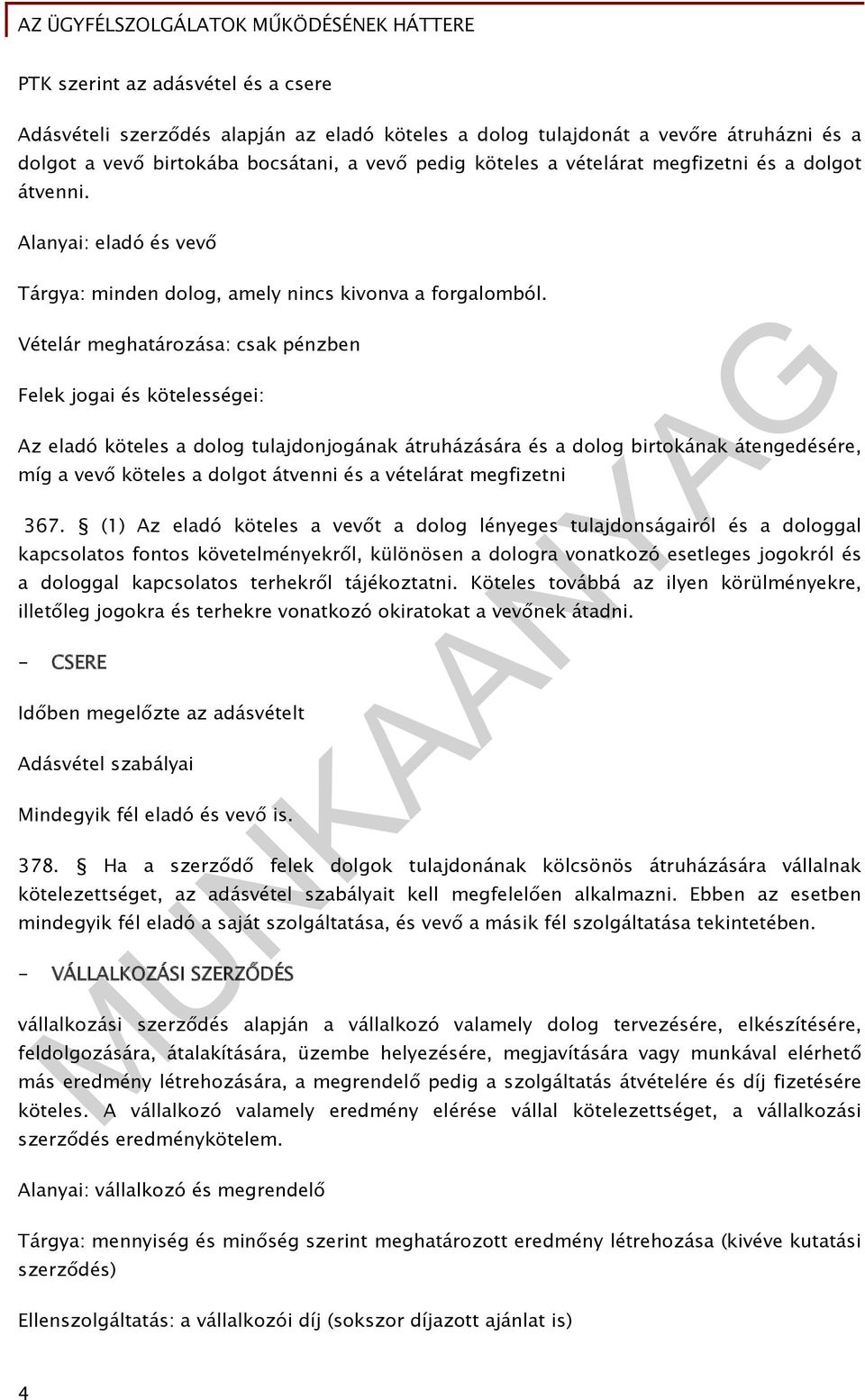 Vételár meghatározása: csak pénzben Felek jogai és kötelességei: Az eladó köteles a dolog tulajdonjogának átruházására és a dolog birtokának átengedésére, míg a vevő köteles a dolgot átvenni és a