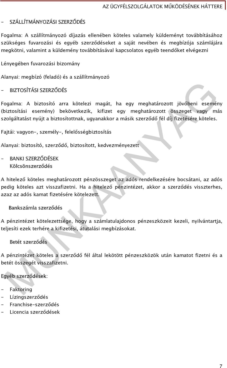 biztosító arra kötelezi magát, ha egy meghatározott jövőbeni esemény (biztosítási esemény) bekövetkezik, kifizet egy meghatározott összeget vagy más szolgáltatást nyújt a biztosítottnak, ugyanakkor a