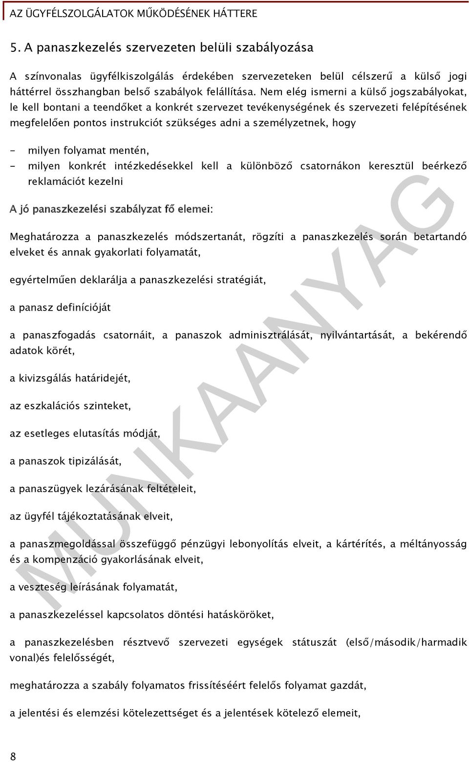 hogy - milyen folyamat mentén, - milyen konkrét intézkedésekkel kell a különböző csatornákon keresztül beérkező reklamációt kezelni A jó panaszkezelési szabályzat fő elemei: Meghatározza a