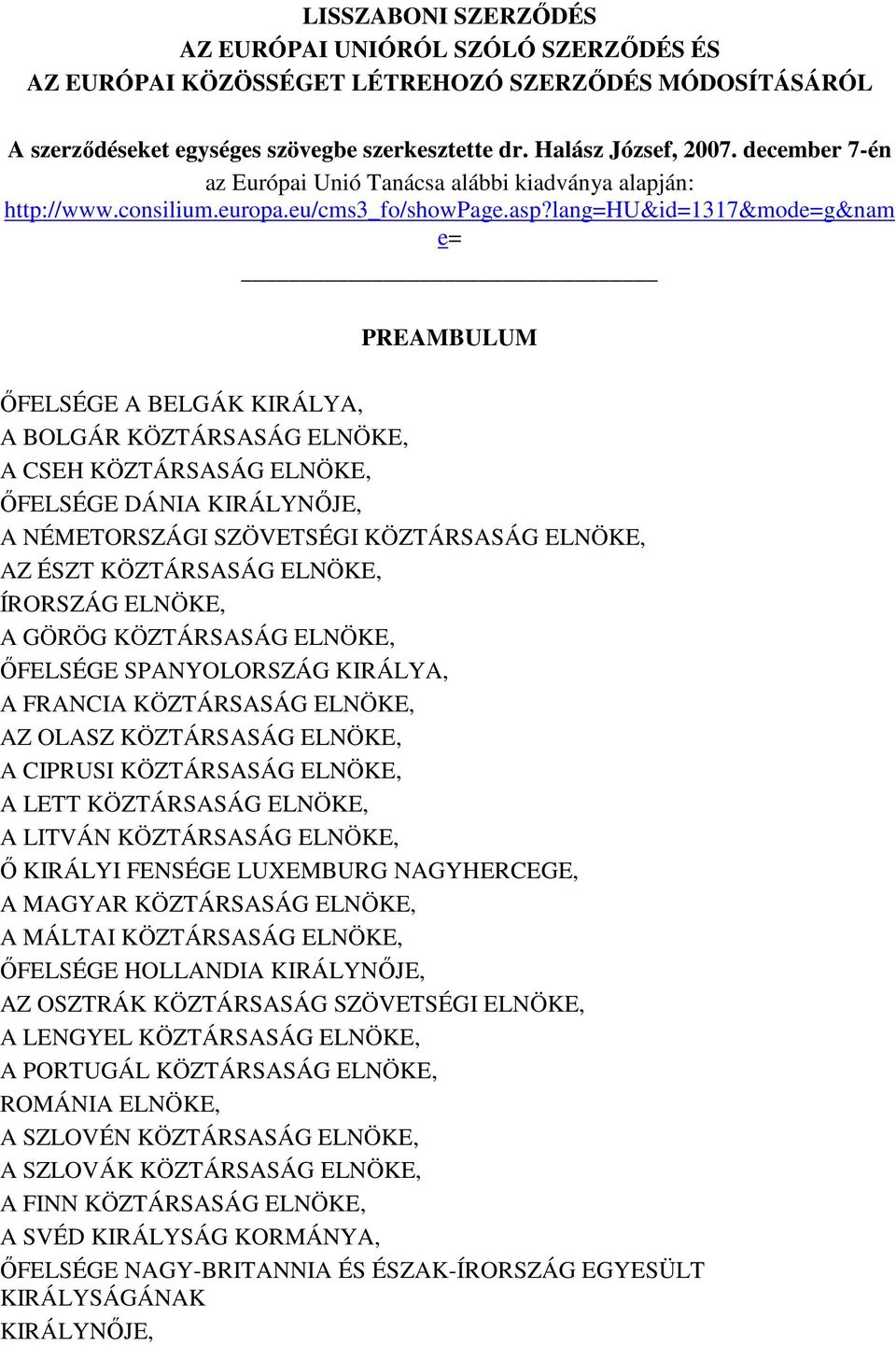 lang=hu&id=1317&mode=g&nam e= PREAMBULUM İFELSÉGE A BELGÁK KIRÁLYA, A BOLGÁR KÖZTÁRSASÁG ELNÖKE, A CSEH KÖZTÁRSASÁG ELNÖKE, İFELSÉGE DÁNIA KIRÁLYNİJE, A NÉMETORSZÁGI SZÖVETSÉGI KÖZTÁRSASÁG ELNÖKE, AZ