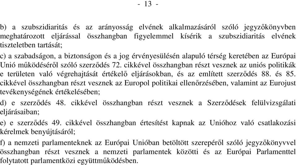 cikkével összhangban részt vesznek az uniós politikák e területen való végrehajtását értékelı eljárásokban, és az említett szerzıdés 88. és 85.