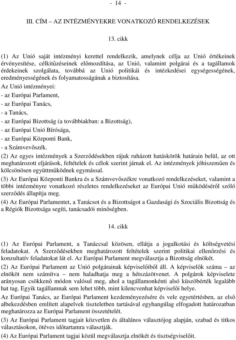 szolgálata, továbbá az Unió politikái és intézkedései egységességének, eredményességének és folyamatosságának a biztosítása.