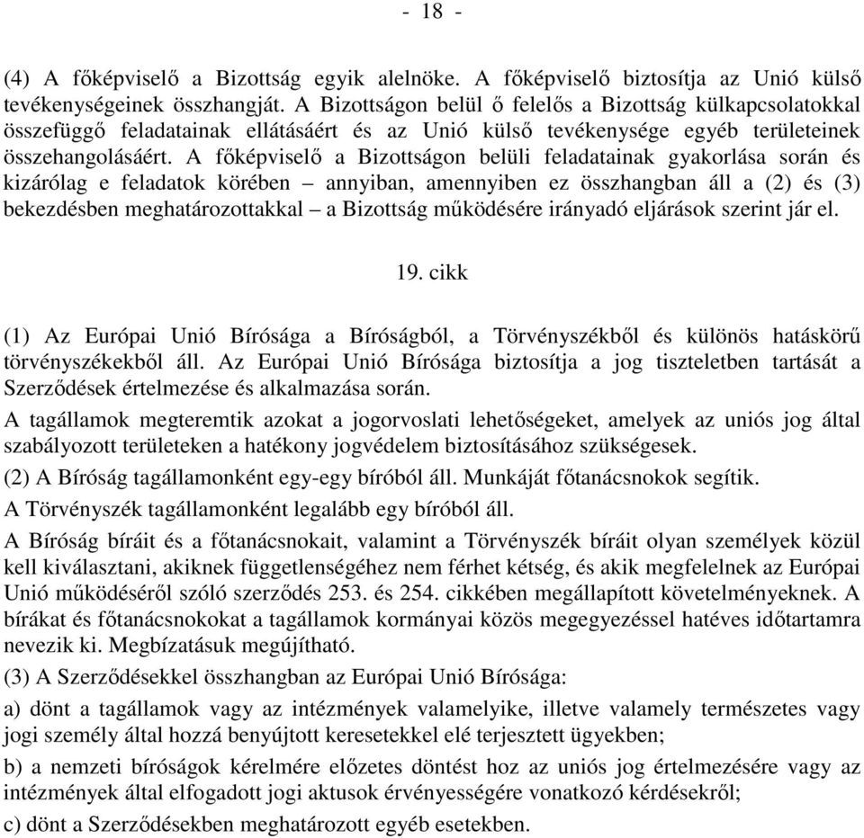 A fıképviselı a Bizottságon belüli feladatainak gyakorlása során és kizárólag e feladatok körében annyiban, amennyiben ez összhangban áll a (2) és (3) bekezdésben meghatározottakkal a Bizottság