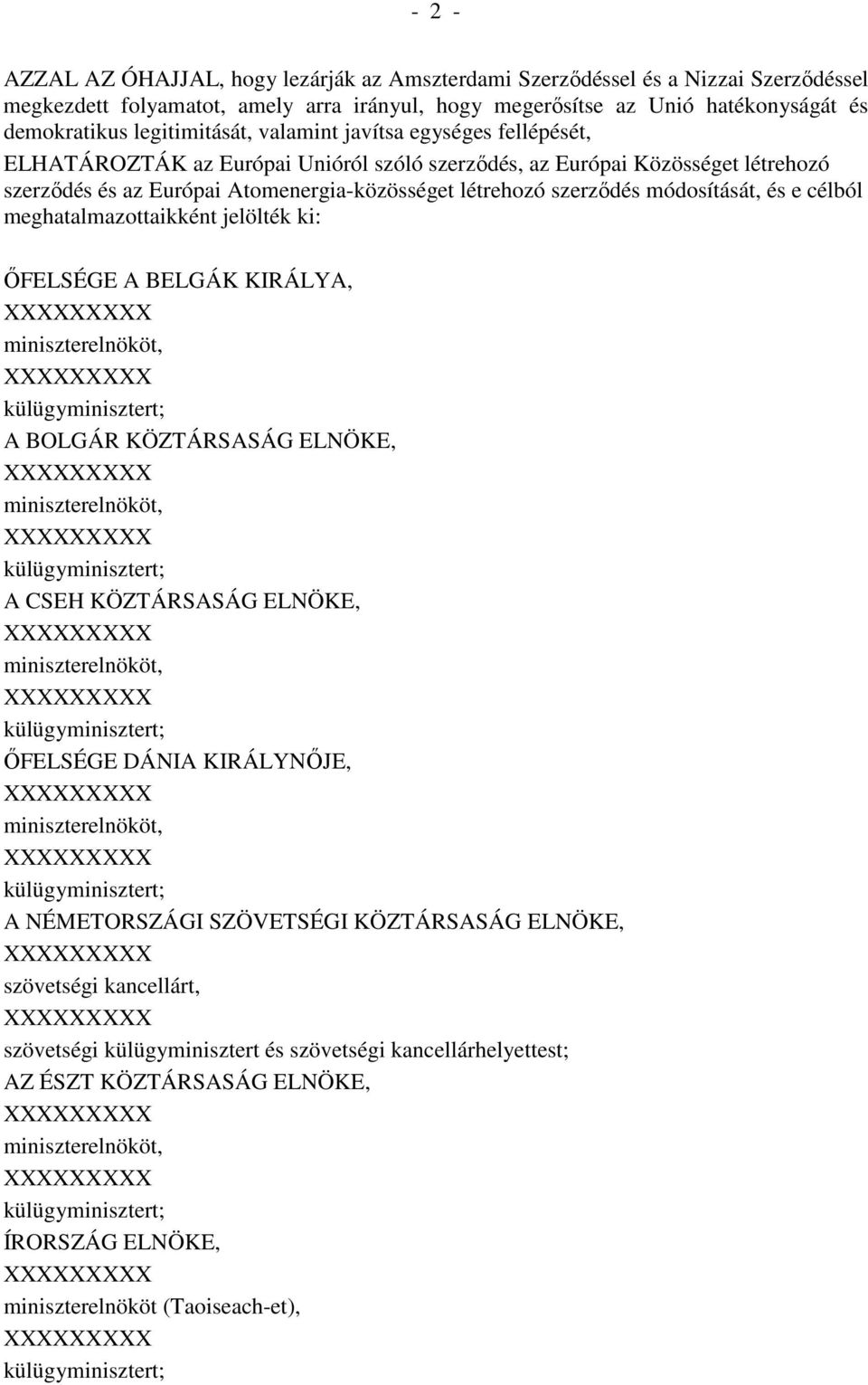 szerzıdés módosítását, és e célból meghatalmazottaikként jelölték ki: İFELSÉGE A BELGÁK KIRÁLYA, XXXXXXXXX miniszterelnököt, XXXXXXXXX külügyminisztert; A BOLGÁR KÖZTÁRSASÁG ELNÖKE, XXXXXXXXX