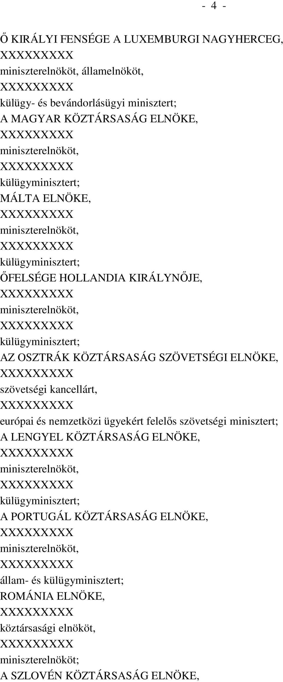 KÖZTÁRSASÁG SZÖVETSÉGI ELNÖKE, XXXXXXXXX szövetségi kancellárt, XXXXXXXXX európai és nemzetközi ügyekért felelıs szövetségi minisztert; A LENGYEL KÖZTÁRSASÁG ELNÖKE, XXXXXXXXX miniszterelnököt,