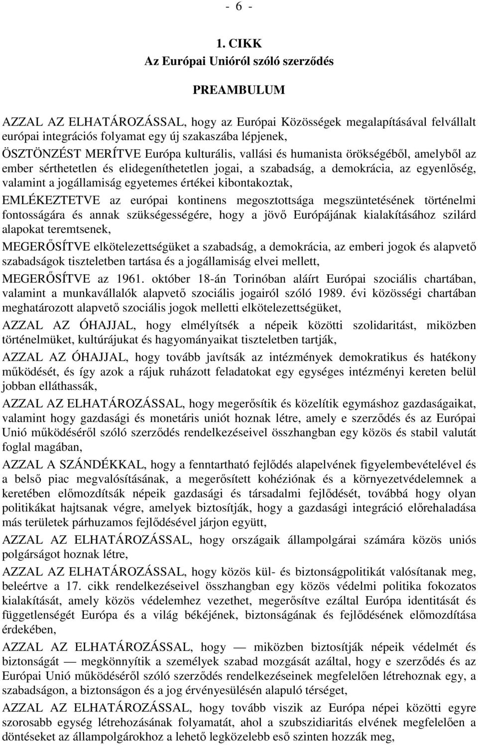 MERÍTVE Európa kulturális, vallási és humanista örökségébıl, amelybıl az ember sérthetetlen és elidegeníthetetlen jogai, a szabadság, a demokrácia, az egyenlıség, valamint a jogállamiság egyetemes