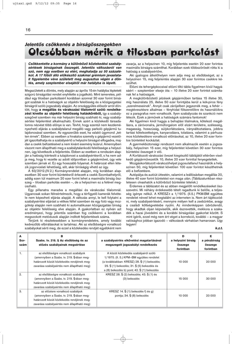 A 17 főből álló előkészítő szakmai grémium javaslatait figyelembe véve született meg augusztus végén a döntés, amely szeptember elsejétől már hatályba is lépett.