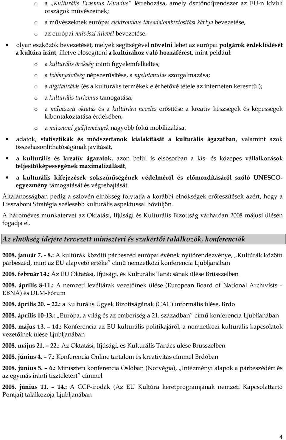 olyan eszközök bevezetését, melyek segítségével növelni lehet az európai polgárok érdeklődését a kultúra iránt, illetve elősegíteni a kultúrához való hozzáférést, mint például: o a kulturális örökség