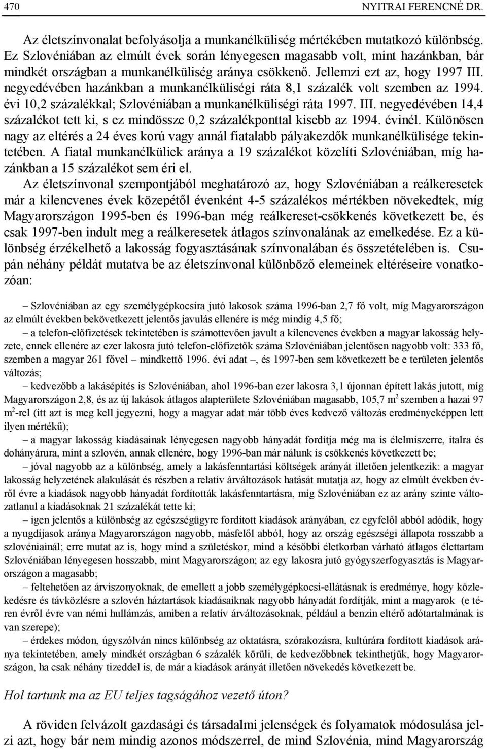 negyedévében hazánkban a munkanélküliségi ráta 8,1 százalék volt szemben az 1994. évi 10,2 százalékkal; Szlovéniában a munkanélküliségi ráta 1997. III.