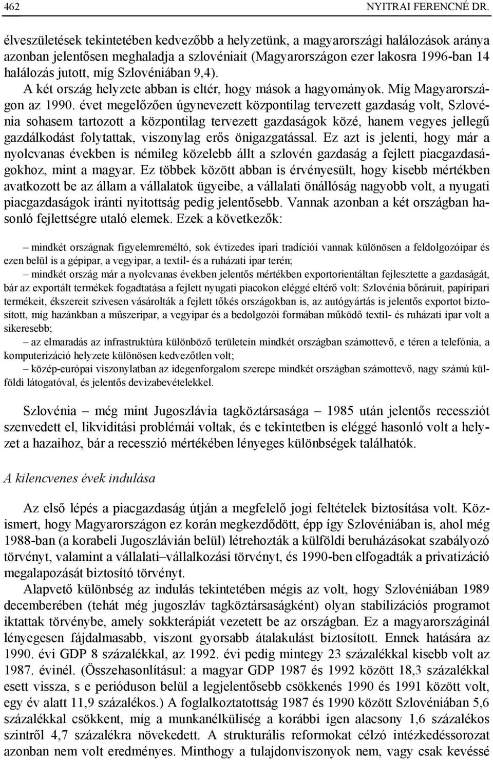 Szlovéniában 9,4). A két ország helyzete abban is eltér, hogy mások a hagyományok. Míg Magyarországon az 1990.