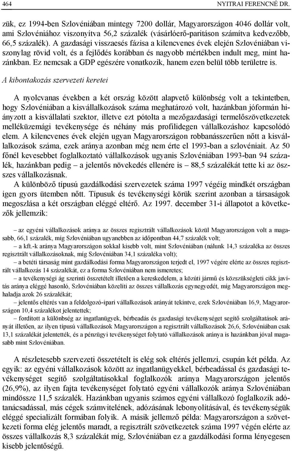 A gazdasági visszaesés fázisa a kilencvenes évek elején Szlovéniában viszonylag rövid volt, és a fejlődés korábban és nagyobb mértékben indult meg, mint hazánkban.