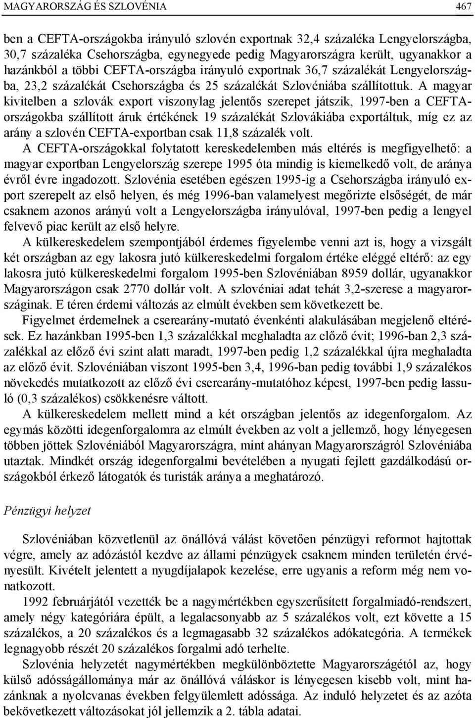 A magyar kivitelben a szlovák export viszonylag jelentős szerepet játszik, 1997-ben a CEFTAországokba szállított áruk értékének 19 százalékát Szlovákiába exportáltuk, míg ez az arány a szlovén