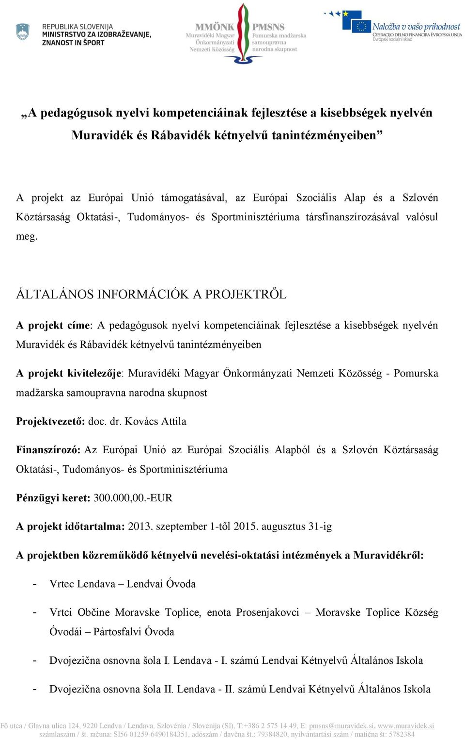 ÁLTALÁNOS INFORMÁCIÓK A PROJEKTRŐL A projekt címe: A pedagógusok nyelvi kompetenciáinak fejlesztése a kisebbségek nyelvén Muravidék és Rábavidék kétnyelvű tanintézményeiben A projekt kivitelezője: