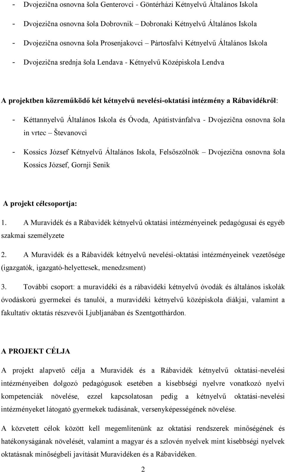 Kéttannyelvű Általános Iskola és Óvoda, Apátistvánfalva - Dvojezična osnovna šola in vrtec Števanovci - Kossics József Kétnyelvű Általános Iskola, Felsőszölnök Dvojezična osnovna šola Kossics József,