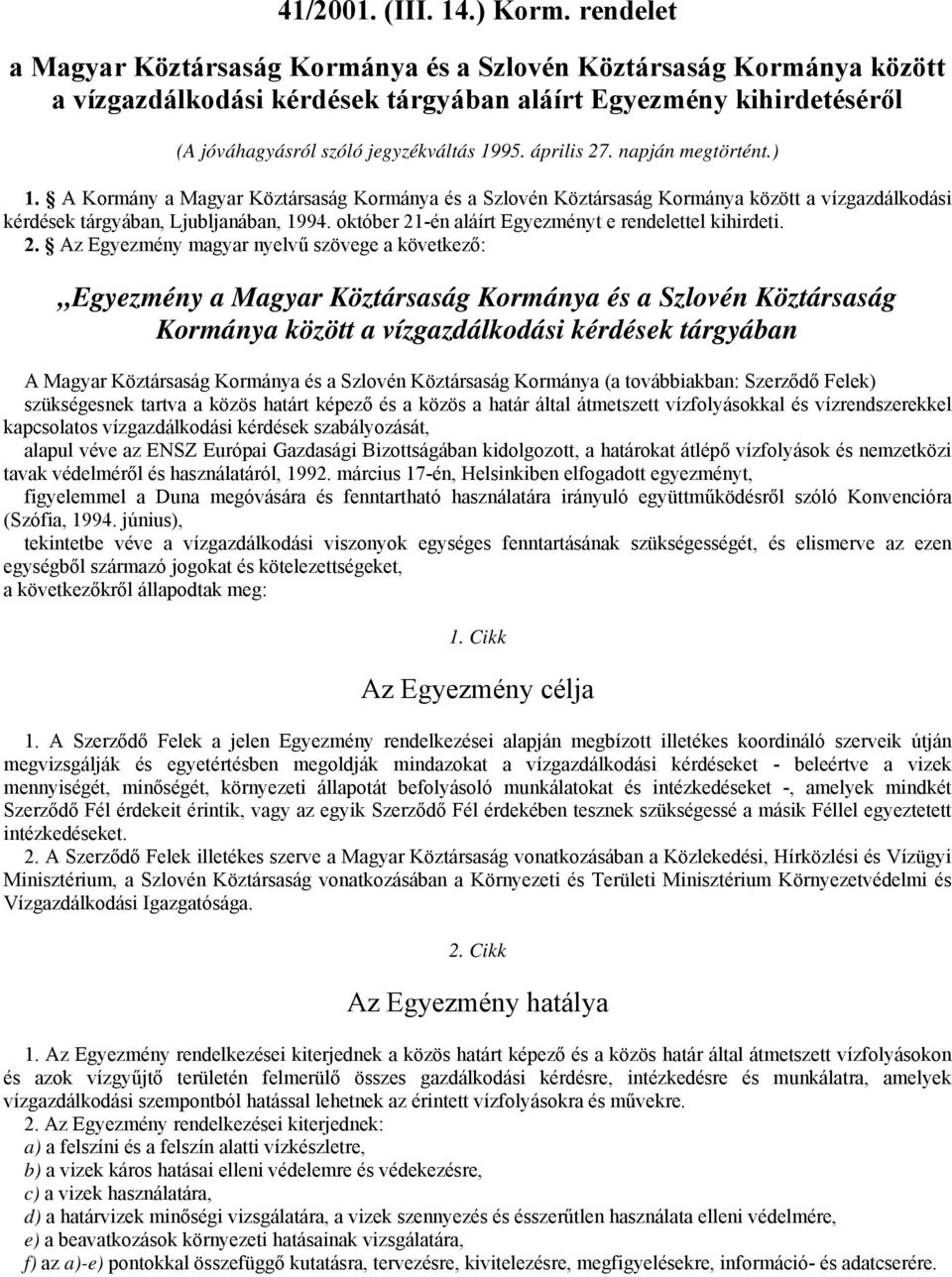 április 27. napján megtörtént.) 1. A Kormány a Magyar Köztársaság Kormánya és a Szlovén Köztársaság Kormánya között a vízgazdálkodási kérdések tárgyában, Ljubljanában, 1994.