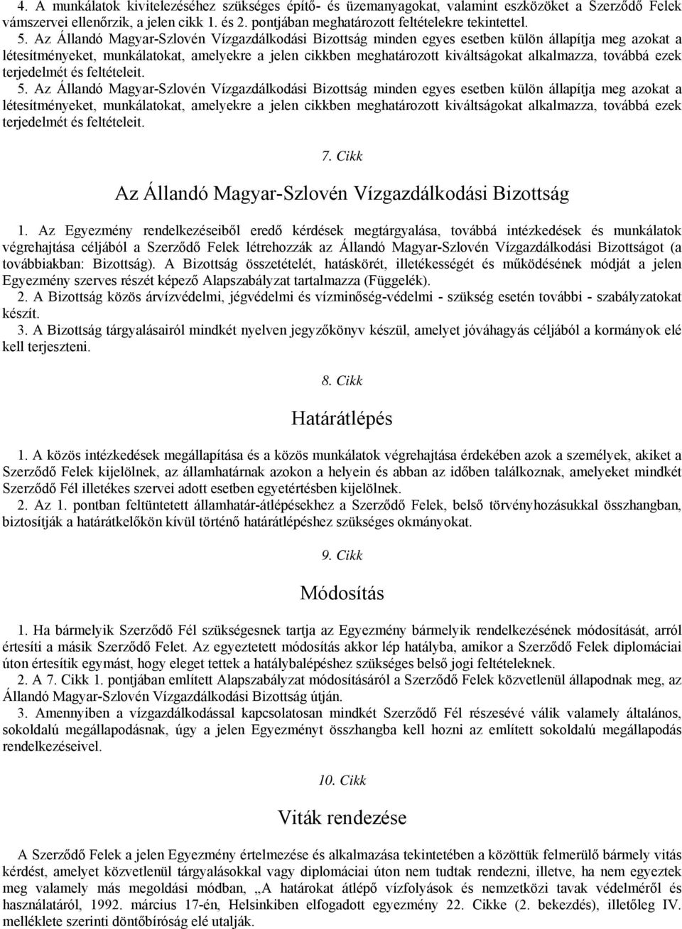 alkalmazza, továbbá ezek terjedelmét és feltételeit.  alkalmazza, továbbá ezek terjedelmét és feltételeit. 7. Cikk Az Állandó Magyar-Szlovén Vízgazdálkodási Bizottság 1.