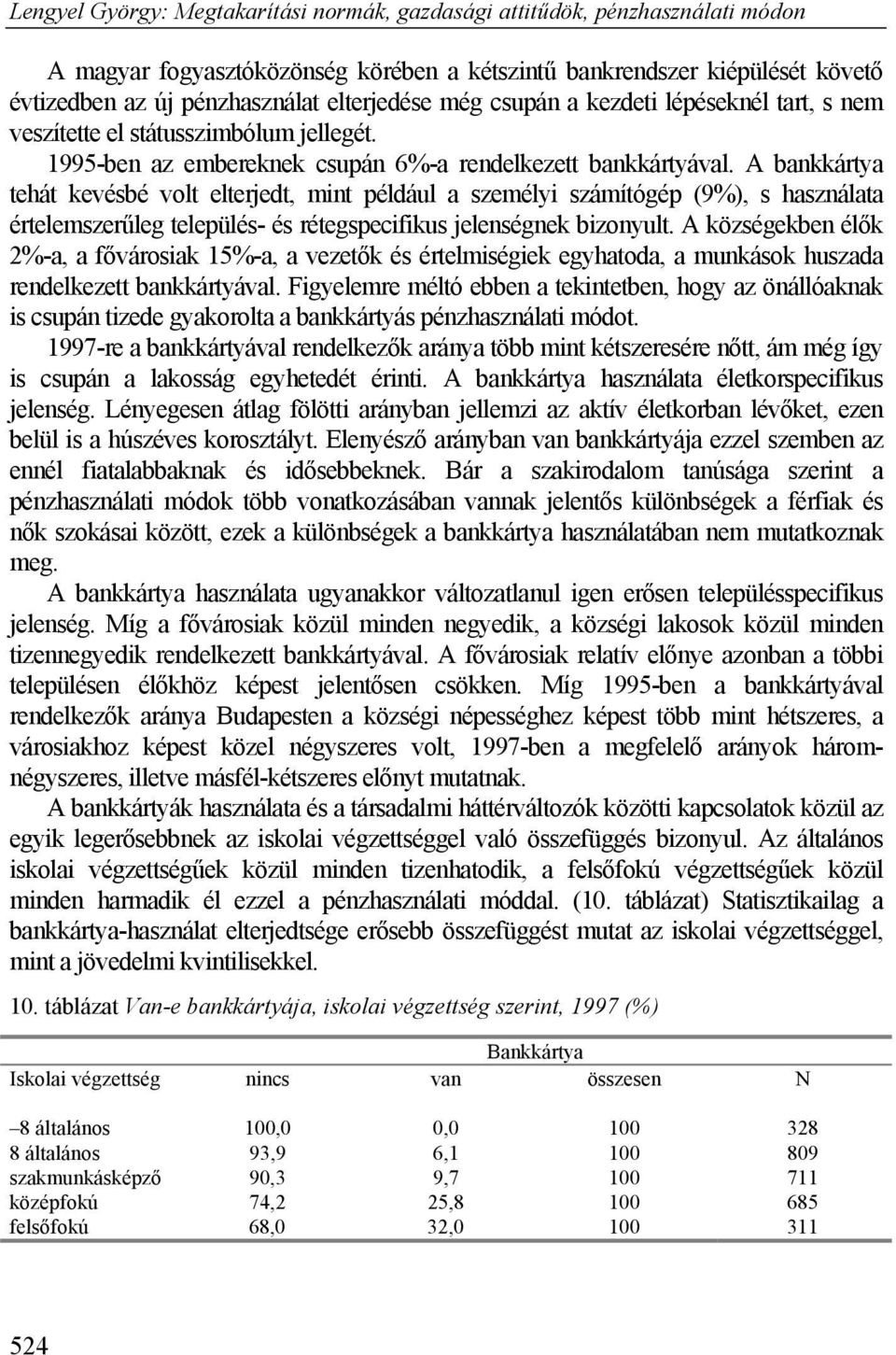 A bankkártya tehát kevésbé volt elterjedt, mint például a személyi számítógép (9%), s használata értelemszerűleg település- és rétegspecifikus jelenségnek bizonyult.