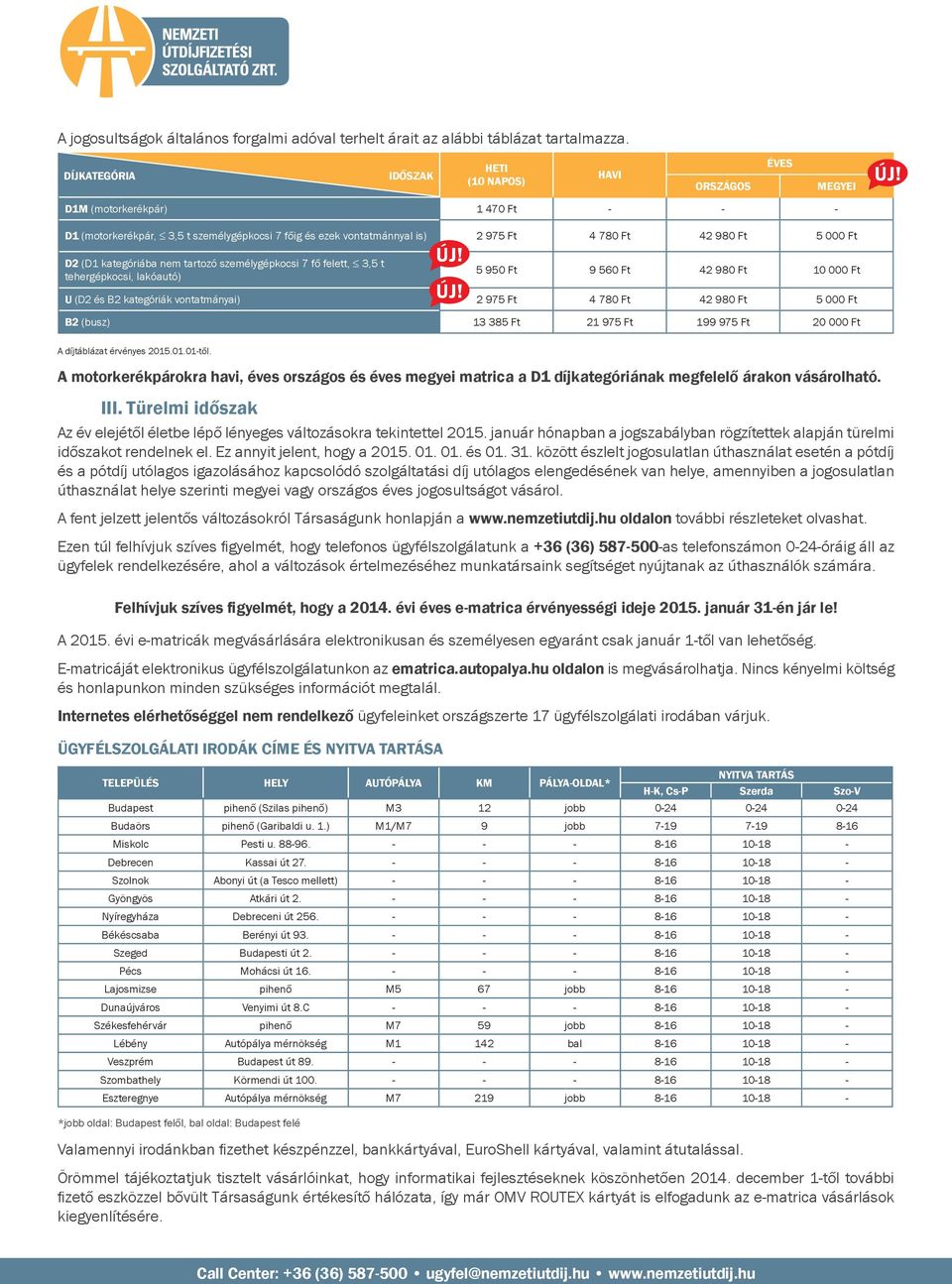 5 000 Ft D2 (D1 kategóriába nem tartozó személygépkocsi 7 fő felett, 3,5 t tehergépkocsi, lakóautó) 5 950 Ft 9 560 Ft 42 980 Ft 10 000 Ft U (D2 és B2 kategóriák vontatmányai) 2 975 Ft 4 780 Ft 42 980