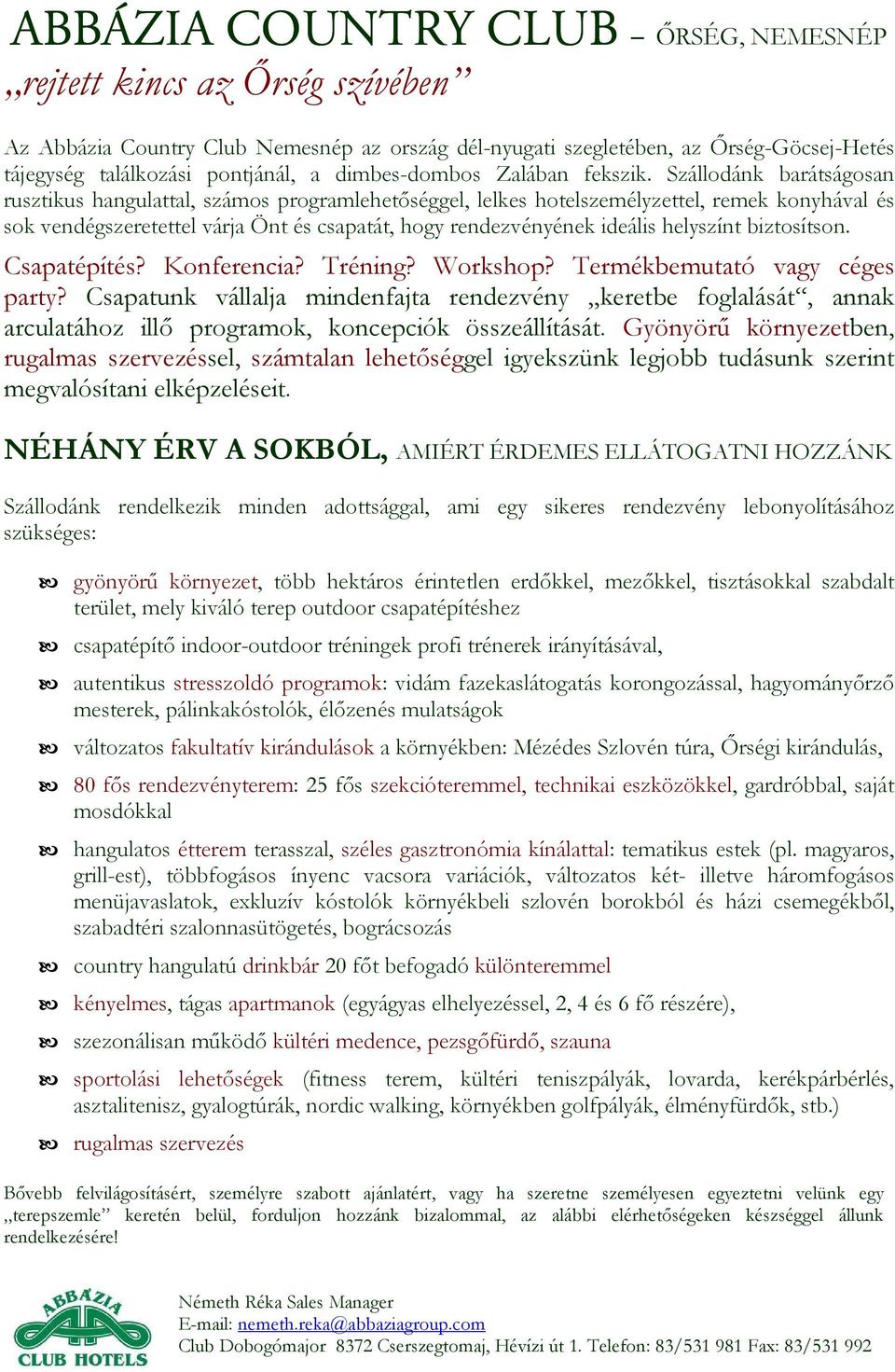 Szállodánk barátságosan rusztikus hangulattal, számos programlehetıséggel, lelkes hotelszemélyzettel, remek konyhával és sok vendégszeretettel várja Önt és csapatát, hogy rendezvényének ideális