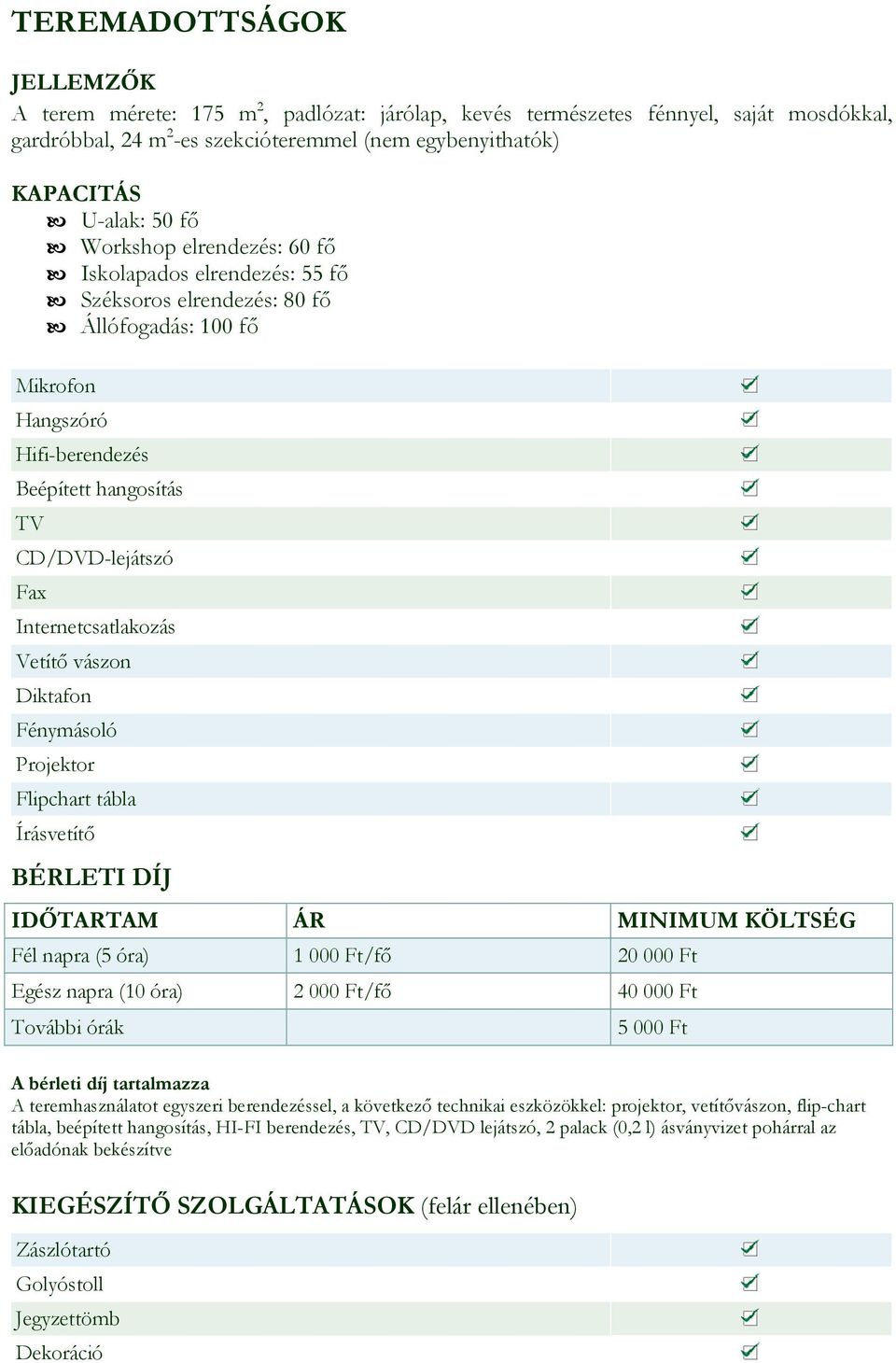 Internetcsatlakozás Vetítı vászon Diktafon Fénymásoló Projektor Flipchart tábla Írásvetítı BÉRLETI DÍJ IDİTARTAM ÁR MINIMUM KÖLTSÉG Fél napra (5 óra) 1 000 Ft/fı 20 000 Ft Egész napra (10 óra) 2 000