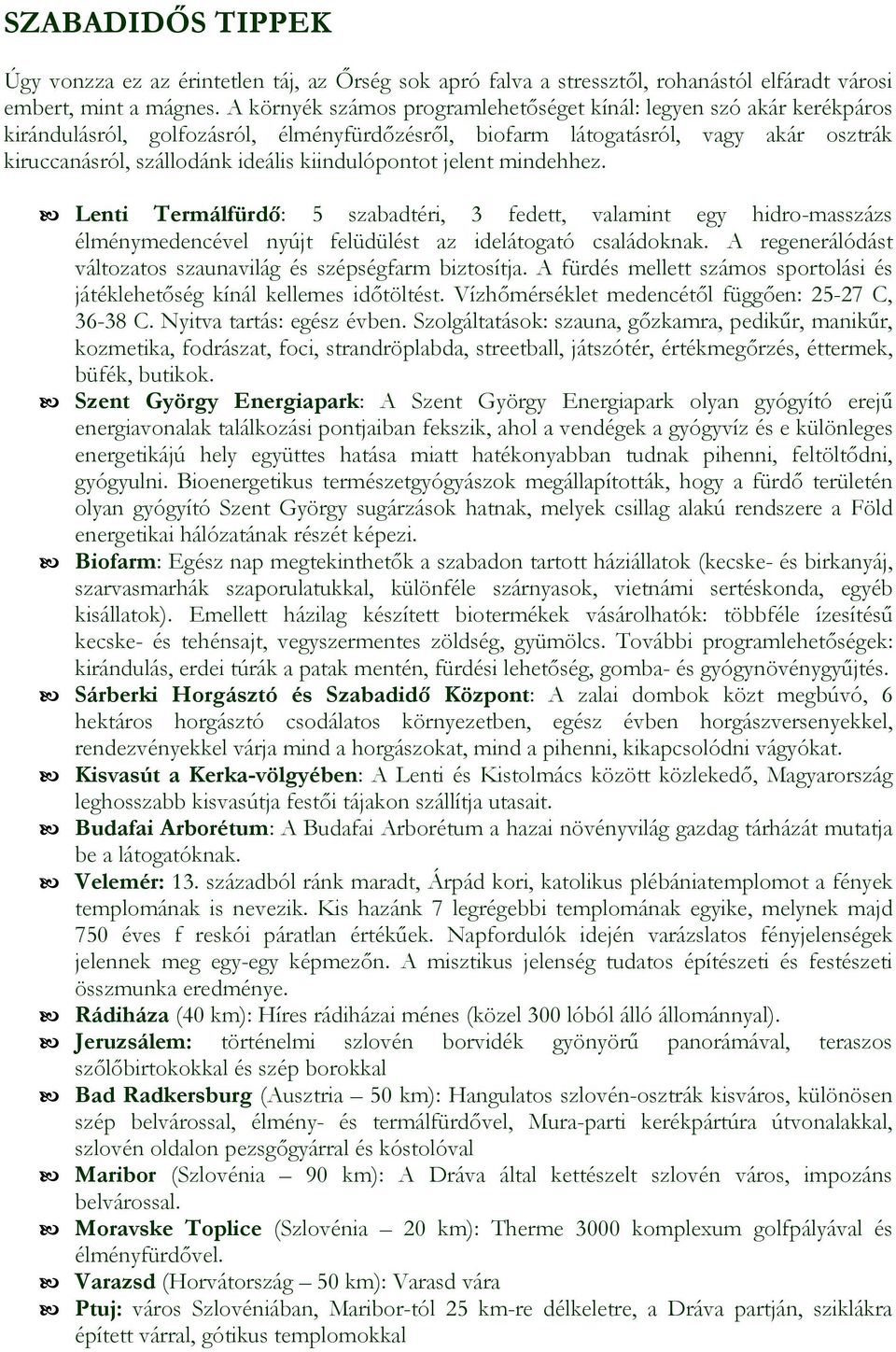 kiindulópontot jelent mindehhez. Lenti Termálfürdı: 5 szabadtéri, 3 fedett, valamint egy hidro-masszázs élménymedencével nyújt felüdülést az idelátogató családoknak.