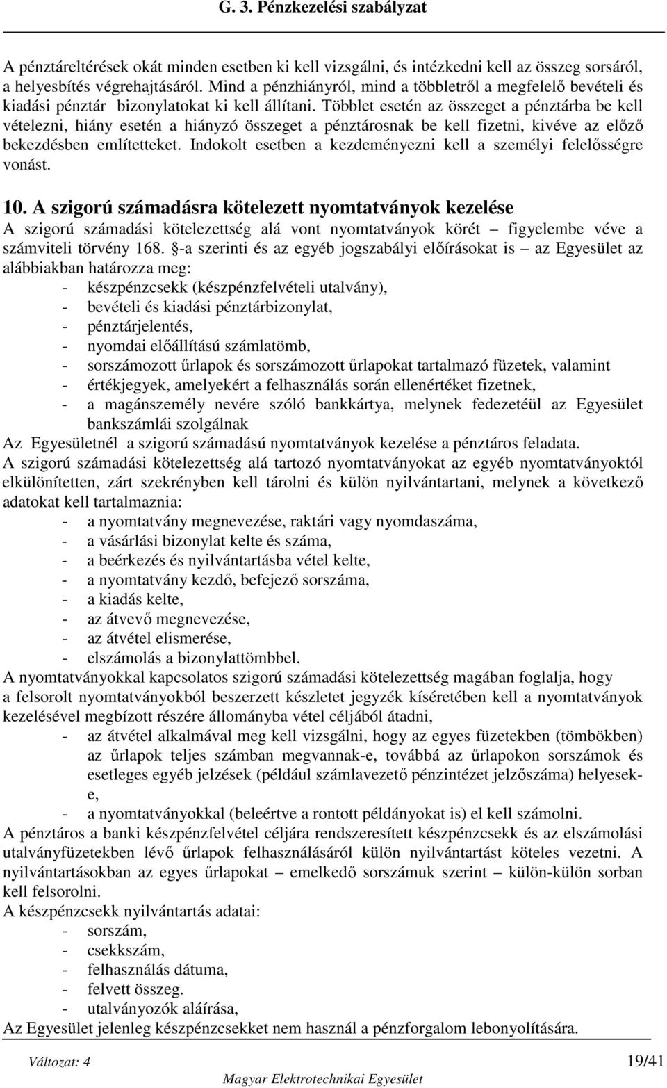 Többlet esetén az összeget a pénztárba be kell vételezni, hiány esetén a hiányzó összeget a pénztárosnak be kell fizetni, kivéve az előző bekezdésben említetteket.