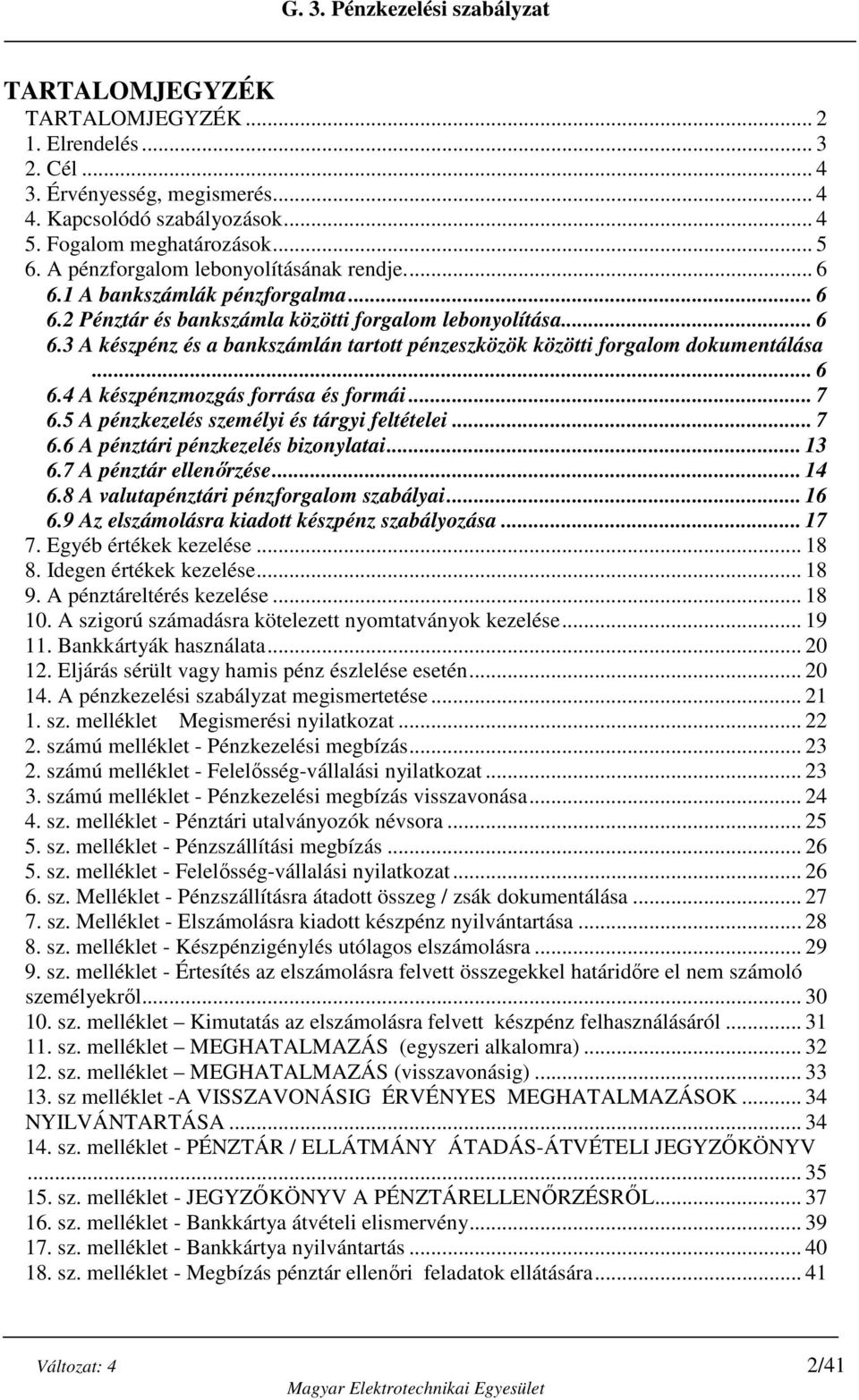 .. 6 6.4 A készpénzmozgás forrása és formái... 7 6.5 A pénzkezelés személyi és tárgyi feltételei... 7 6.6 A pénztári pénzkezelés bizonylatai... 13 6.7 A pénztár ellenőrzése... 14 6.