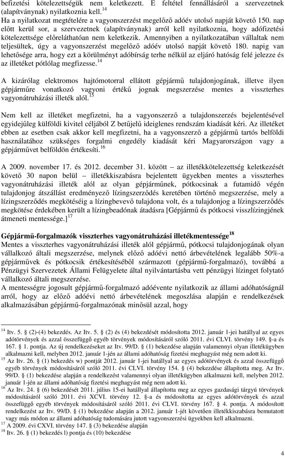 nap elıtt kerül sor, a szervezetnek (alapítványnak) arról kell nyilatkoznia, hogy adófizetési kötelezettsége elıreláthatóan nem keletkezik.