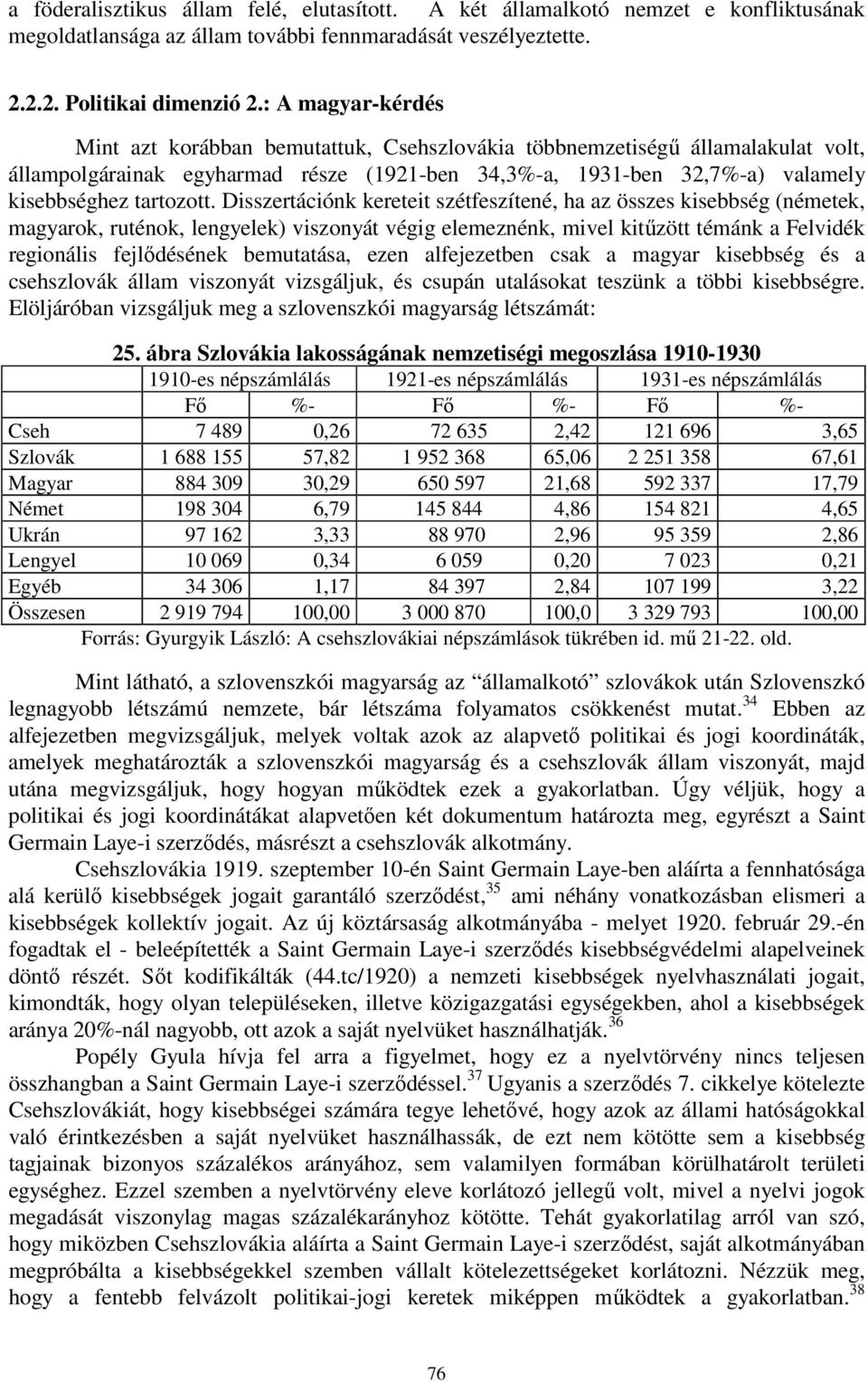 Disszertációnk kereteit szétfeszítené, ha az összes kisebbség (németek, magyarok, ruténok, lengyelek) viszonyát végig elemeznénk, mivel kitűzött témánk a Felvidék regionális fejlődésének bemutatása,