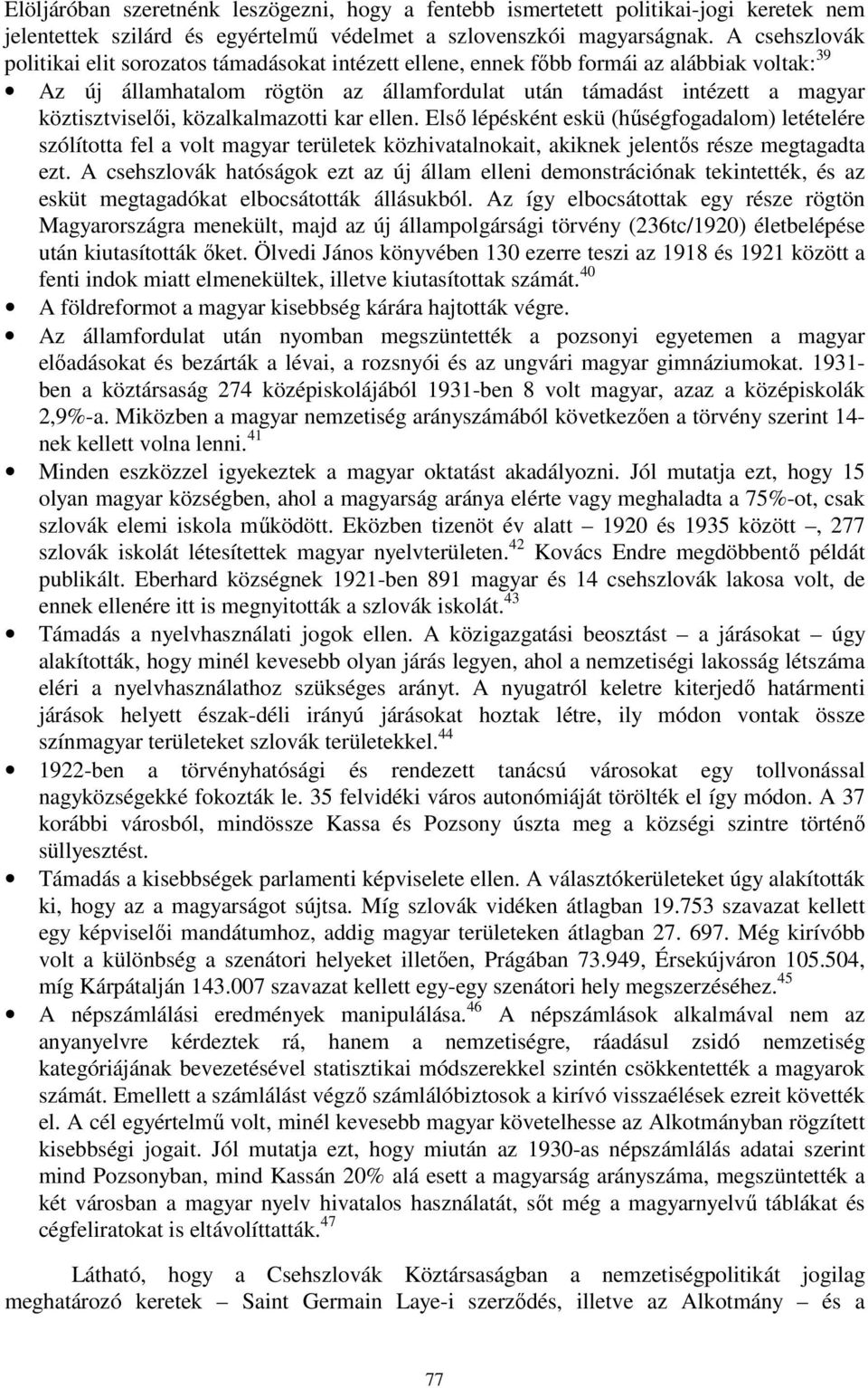 köztisztviselői, közalkalmazotti kar ellen. Első lépésként eskü (hűségfogadalom) letételére szólította fel a volt magyar területek közhivatalnokait, akiknek jelentős része megtagadta ezt.