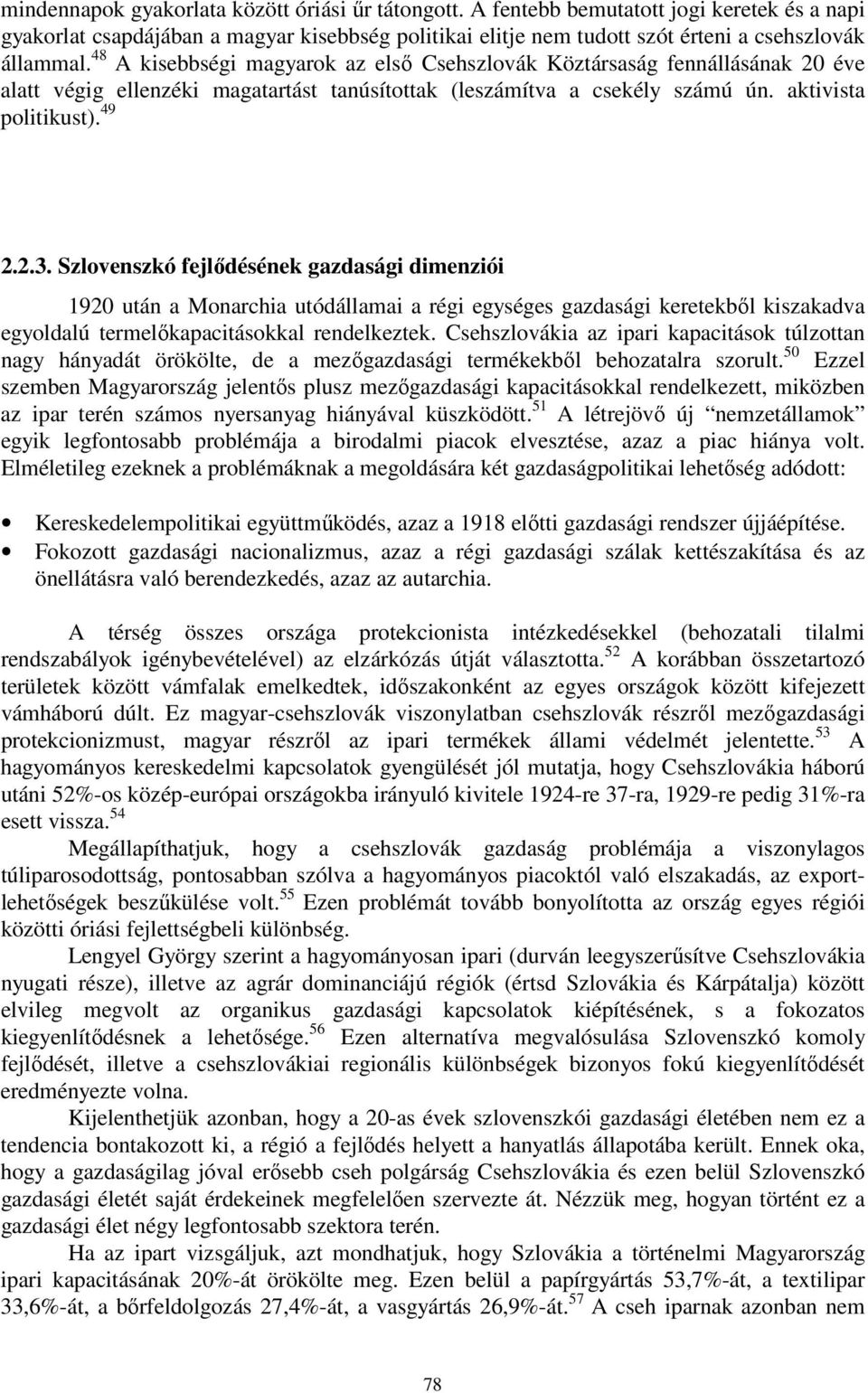 Szlovenszkó fejlődésének gazdasági dimenziói 1920 után a Monarchia utódállamai a régi egységes gazdasági keretekből kiszakadva egyoldalú termelőkapacitásokkal rendelkeztek.