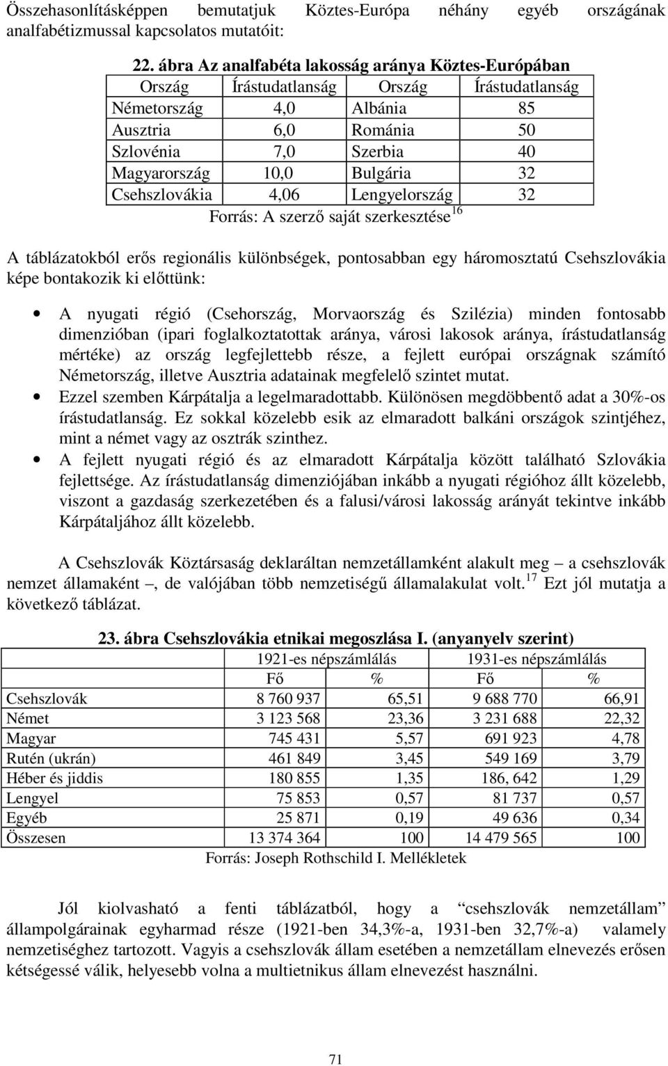 Bulgária 32 Csehszlovákia 4,06 Lengyelország 32 Forrás: A szerző saját szerkesztése 16 A táblázatokból erős regionális különbségek, pontosabban egy háromosztatú Csehszlovákia képe bontakozik ki