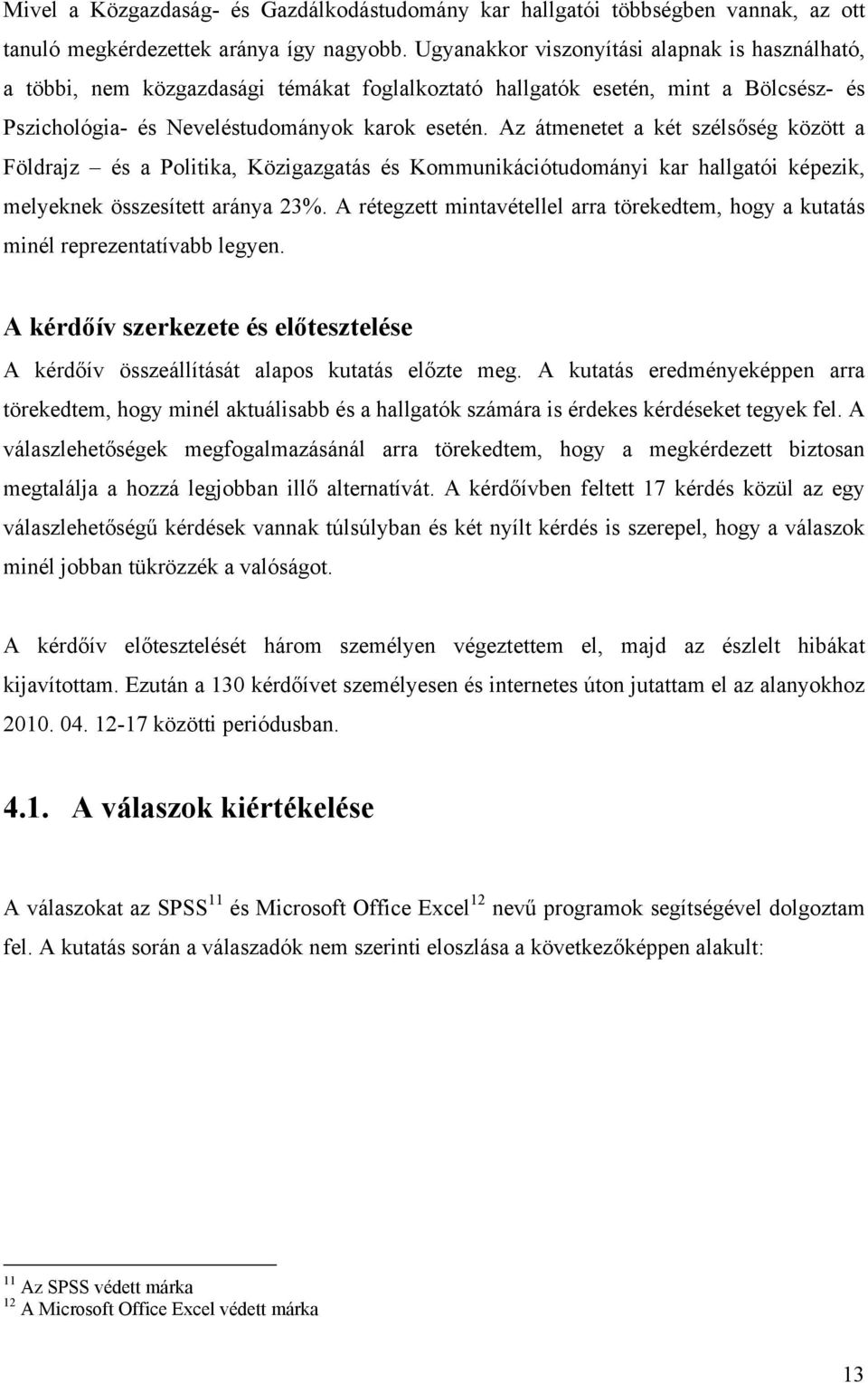 Az átmenetet a két szélsőség között a Földrajz és a Politika, Közigazgatás és Kommunikációtudományi kar hallgatói képezik, melyeknek összesített aránya 23%.