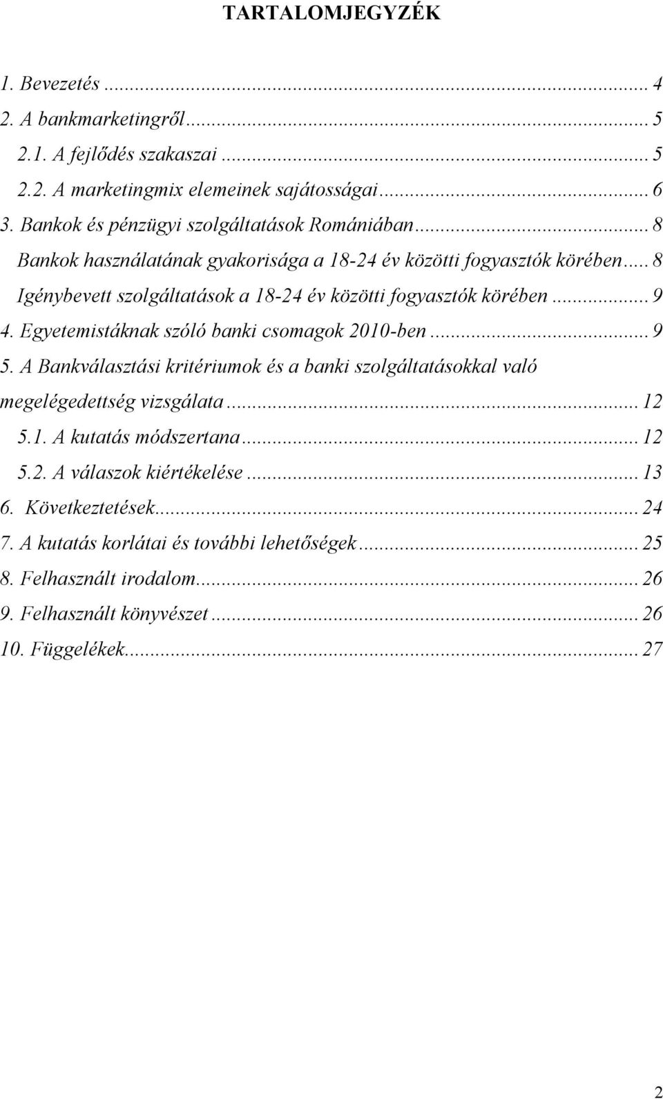 .. 8 Igénybevett szolgáltatások a 18-24 év közötti fogyasztók körében... 9 4. Egyetemistáknak szóló banki csomagok 2010-ben... 9 5.