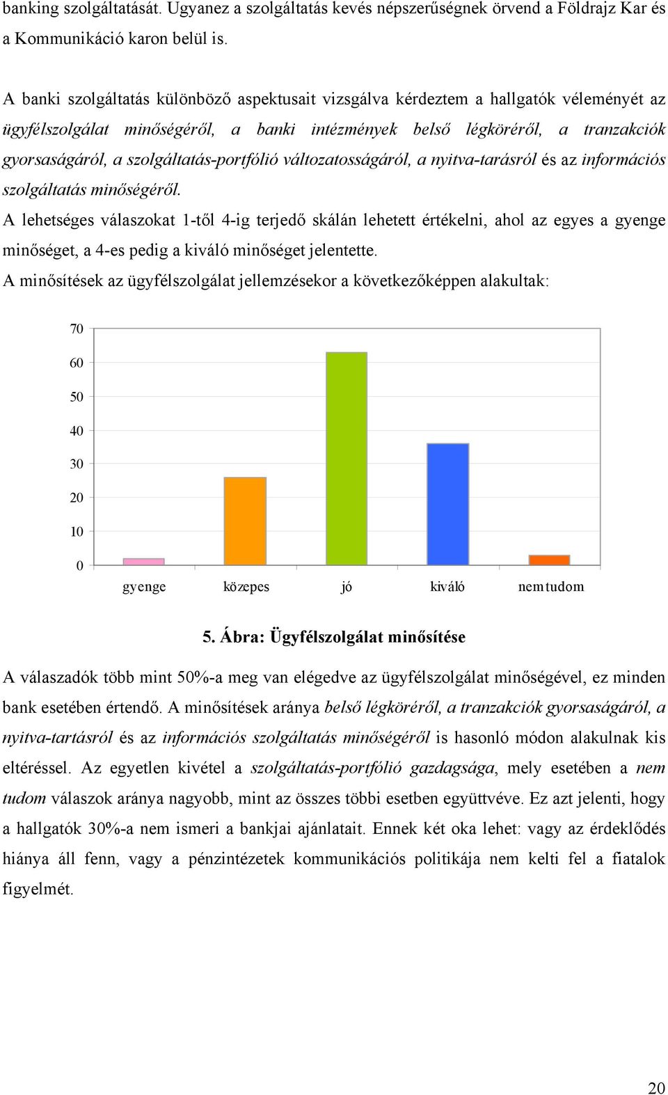 szolgáltatás-portfólió változatosságáról, a nyitva-tarásról és az információs szolgáltatás minőségéről.