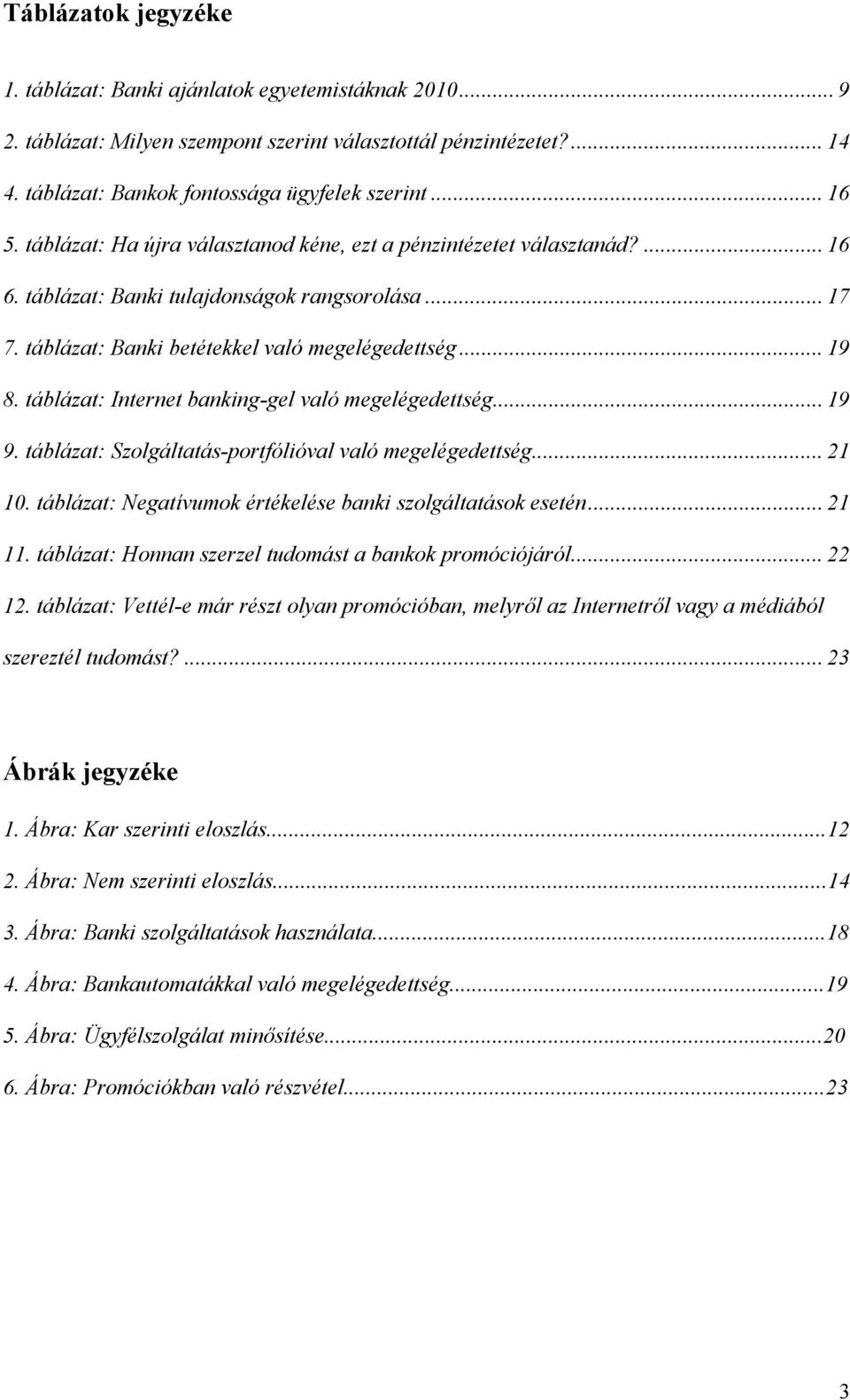 táblázat: Internet banking-gel való megelégedettség... 19 9. táblázat: Szolgáltatás-portfólióval való megelégedettség... 21 10. táblázat: Negatívumok értékelése banki szolgáltatások esetén... 21 11.