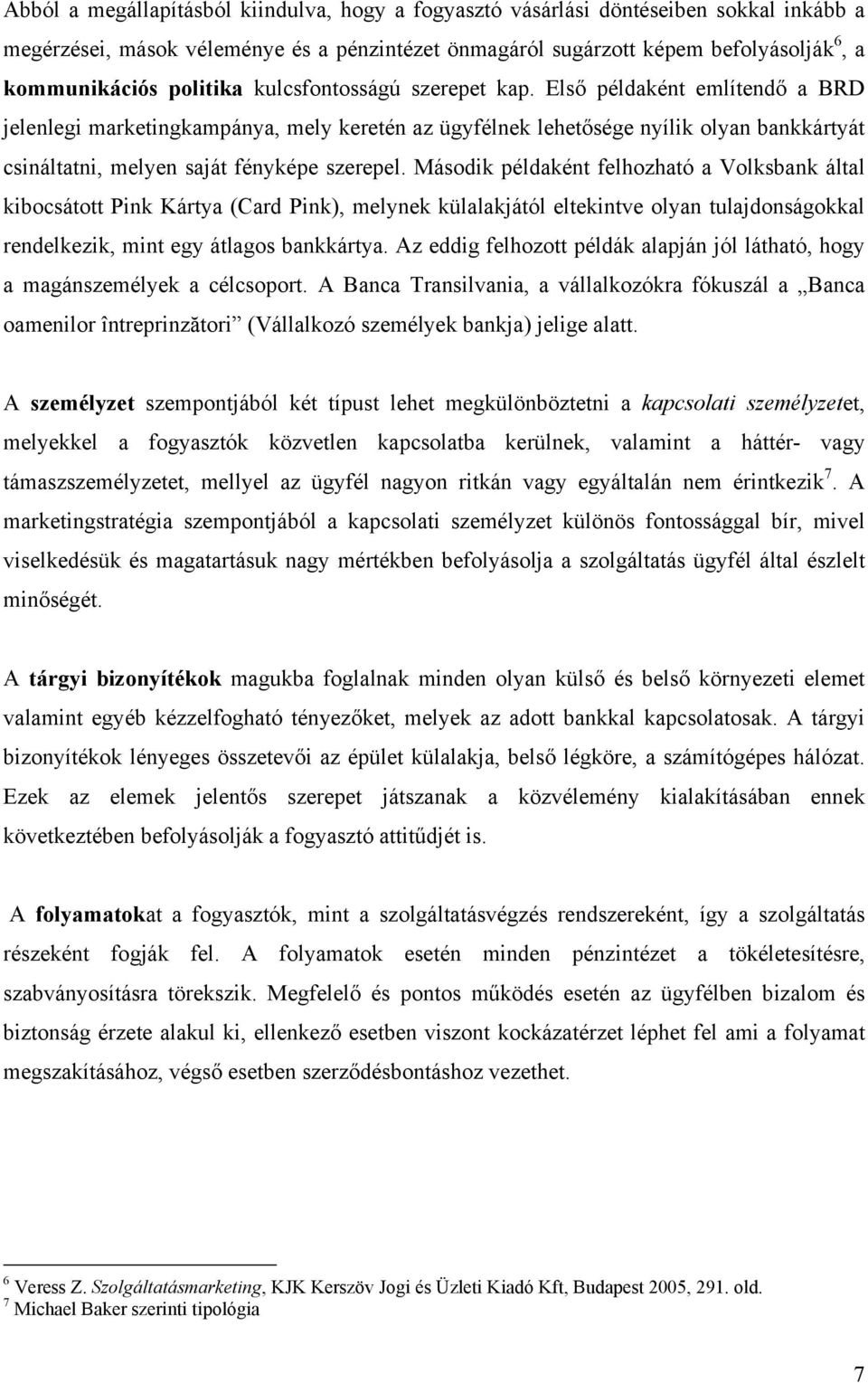 Első példaként említendő a BRD jelenlegi marketingkampánya, mely keretén az ügyfélnek lehetősége nyílik olyan bankkártyát csináltatni, melyen saját fényképe szerepel.