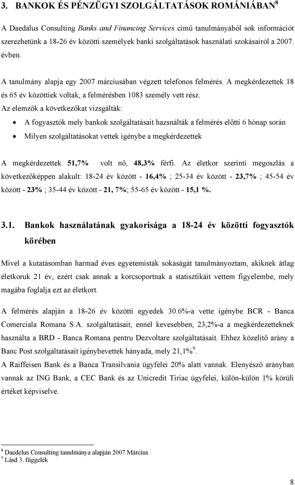 Az elemzők a következőkat vizsgálták: A fogyasztók mely bankok szolgáltatásait hazsnálták a felmérés előtti 6 hónap során Milyen szolgáltatásokat vettek igénybe a megkérdezettek A megkérdezettek