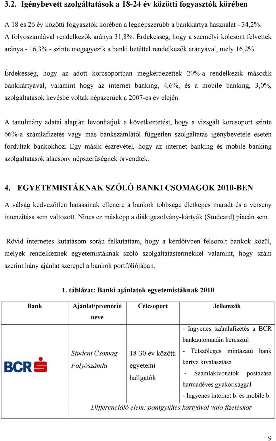 Érdekesség, hogy az adott korcsoportban megkérdezettek 20%-a rendelkezik második bankkártyával, valamint hogy az internet banking, 4,6%, és a mobile banking, 3,0%, szolgáltatások kevésbé voltak