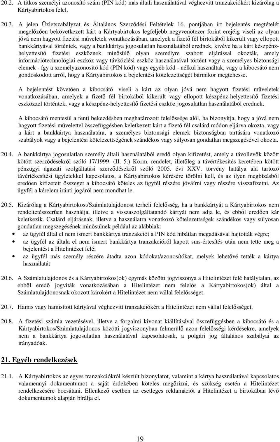 pontjában írt bejelentés megtételét megelőzően bekövetkezett kárt a Kártyabirtokos legfeljebb negyvenötezer forint erejéig viseli az olyan jóvá nem hagyott fizetési műveletek vonatkozásában, amelyek