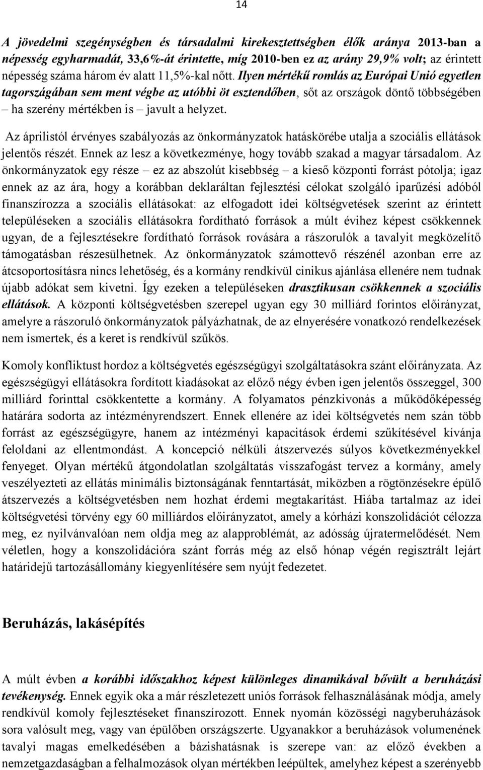 Az áprilistól érvényes szabályozás az önkormányzatok hatáskörébe utalja a szociális ellátások jelentős részét. Ennek az lesz a következménye, hogy tovább szakad a magyar társadalom.