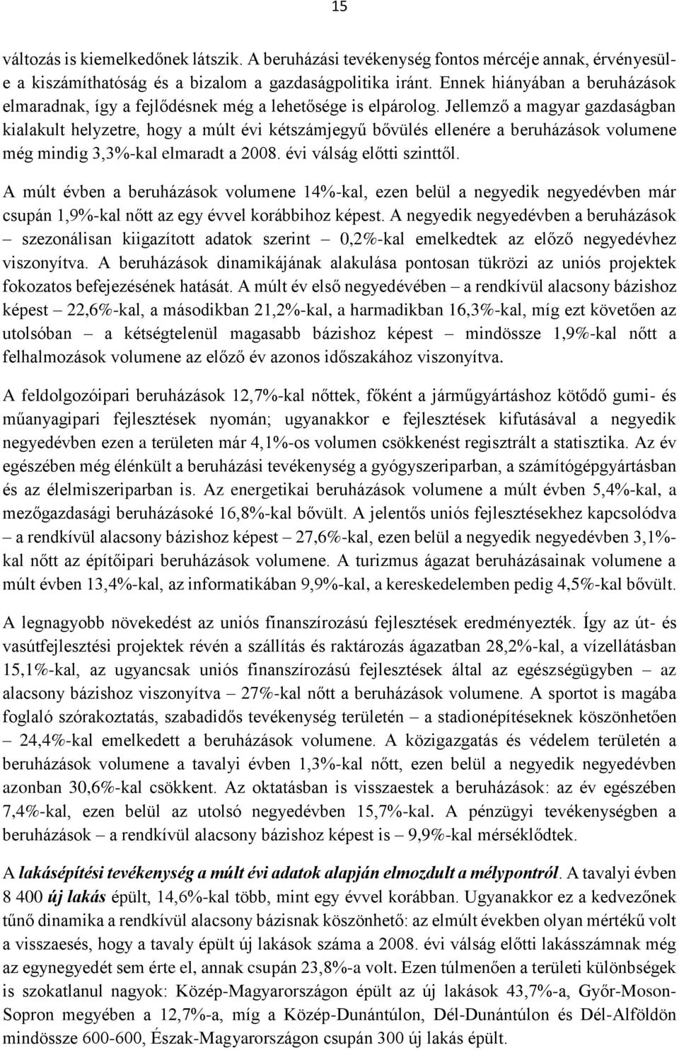 Jellemző a magyar gazdaságban kialakult helyzetre, hogy a múlt évi kétszámjegyű bővülés ellenére a beruházások volumene még mindig 3,3%-kal elmaradt a 2008. évi válság előtti szinttől.