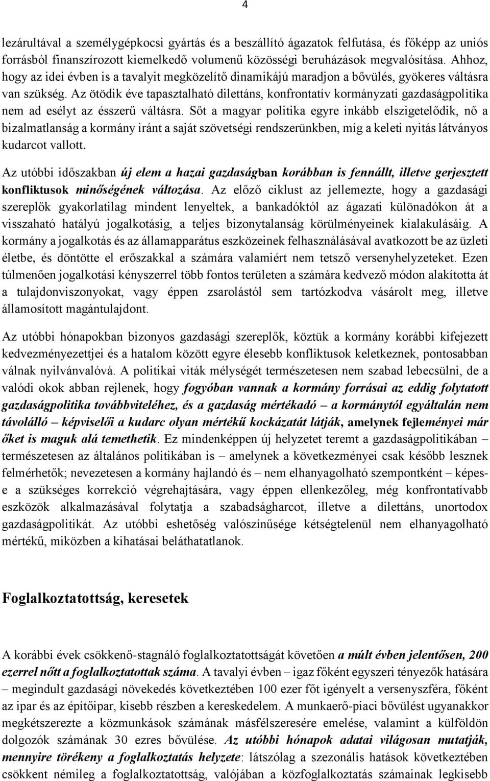 Az ötödik éve tapasztalható dilettáns, konfrontatív kormányzati gazdaságpolitika nem ad esélyt az ésszerű váltásra.