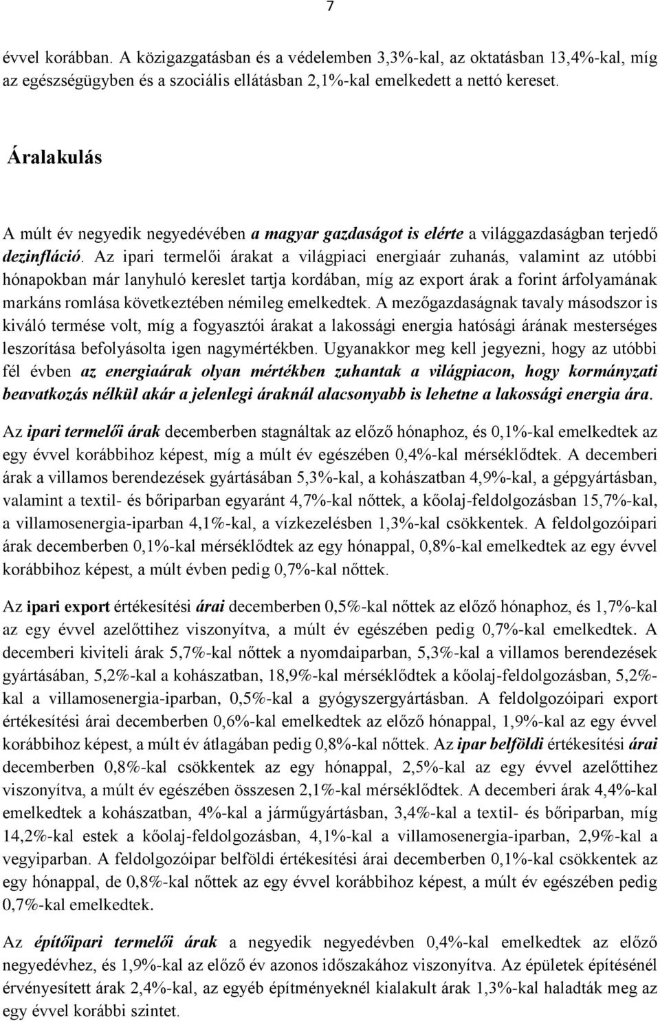 Az ipari termelői árakat a világpiaci energiaár zuhanás, valamint az utóbbi hónapokban már lanyhuló kereslet tartja kordában, míg az export árak a forint árfolyamának markáns romlása következtében