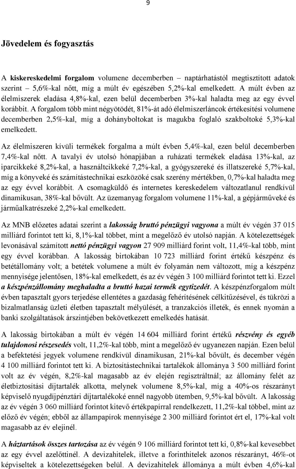 A forgalom több mint négyötödét, 81%-át adó élelmiszerláncok értékesítési volumene decemberben 2,5%-kal, míg a dohányboltokat is magukba foglaló szakboltoké 5,3%-kal emelkedett.