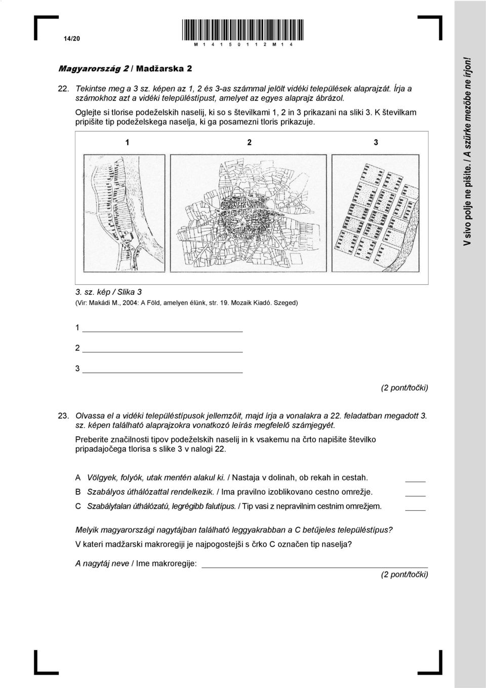 K številkam pripišite tip podeželskega naselja, ki ga posamezni tloris prikazuje. 1 2 3 3. sz. kép / Slika 3 (Vir: Makádi M., 2004: A Föld, amelyen élünk, str. 19. Mozaik Kiadó.