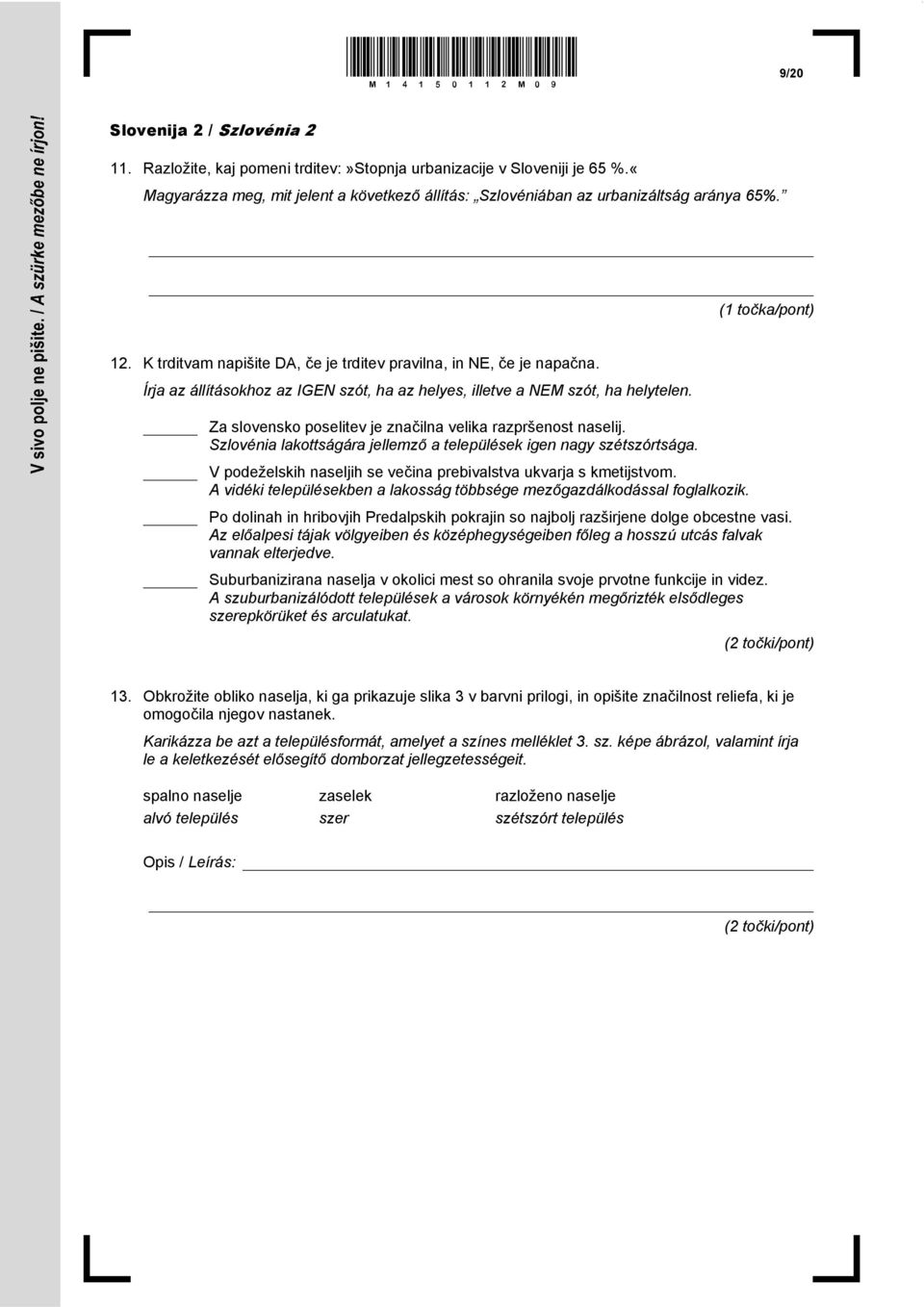 Írja az állításokhoz az IGEN szót, ha az helyes, illetve a NEM szót, ha helytelen. Za slovensko poselitev je značilna velika razpršenost naselij.