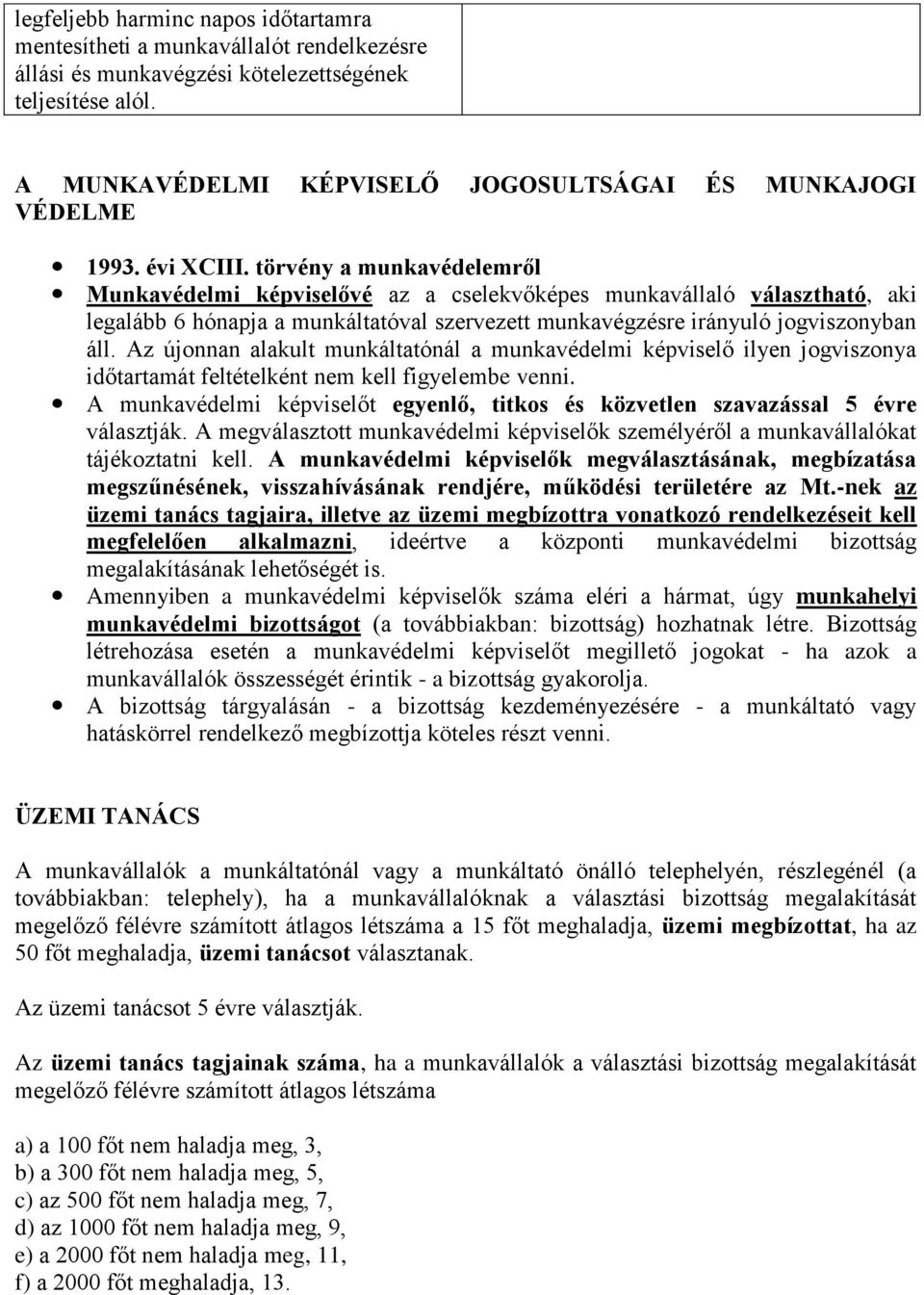 törvény a munkavédelemről Munkavédelmi képviselővé az a cselekvőképes munkavállaló választható, aki legalább 6 hónapja a munkáltatóval szervezett munkavégzésre irányuló jogviszonyban áll.