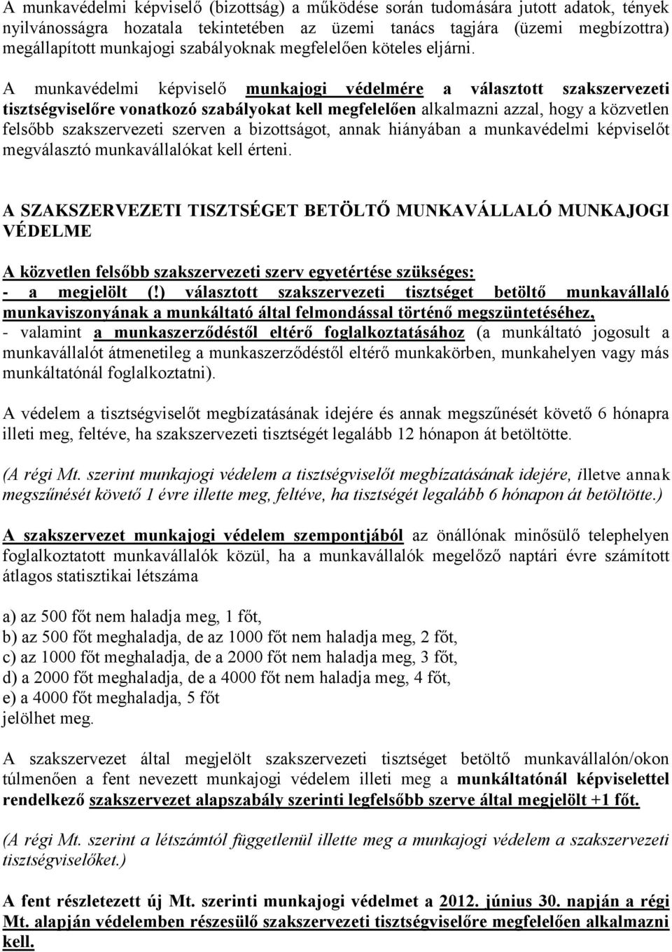 A munkavédelmi képviselő munkajogi védelmére a választott szakszervezeti tisztségviselőre vonatkozó szabályokat kell megfelelően alkalmazni azzal, hogy a közvetlen felsőbb szakszervezeti szerven a